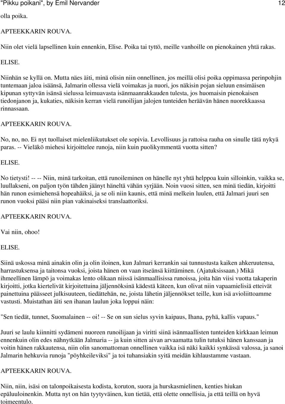 kipunan syttyvän isänsä sielussa leimuavasta isänmaanrakkauden tulesta, jos huomaisin pienokaisen tiedonjanon ja, kukaties, näkisin kerran vielä runoilijan jalojen tunteiden heräävän hänen