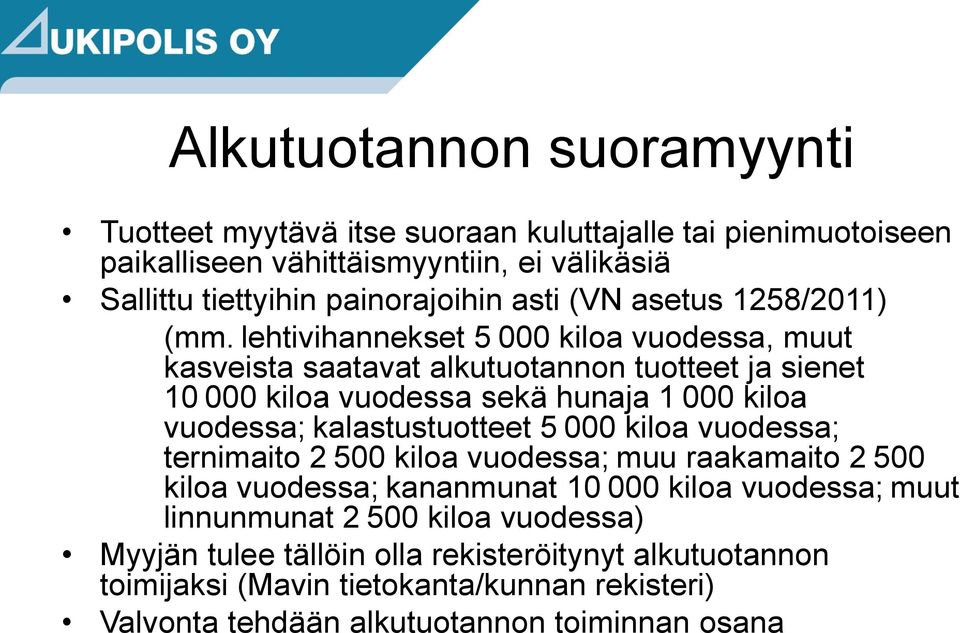 lehtivihannekset 5 000 kiloa vuodessa, muut kasveista saatavat alkutuotannon tuotteet ja sienet 10 000 kiloa vuodessa sekä hunaja 1 000 kiloa vuodessa; kalastustuotteet 5