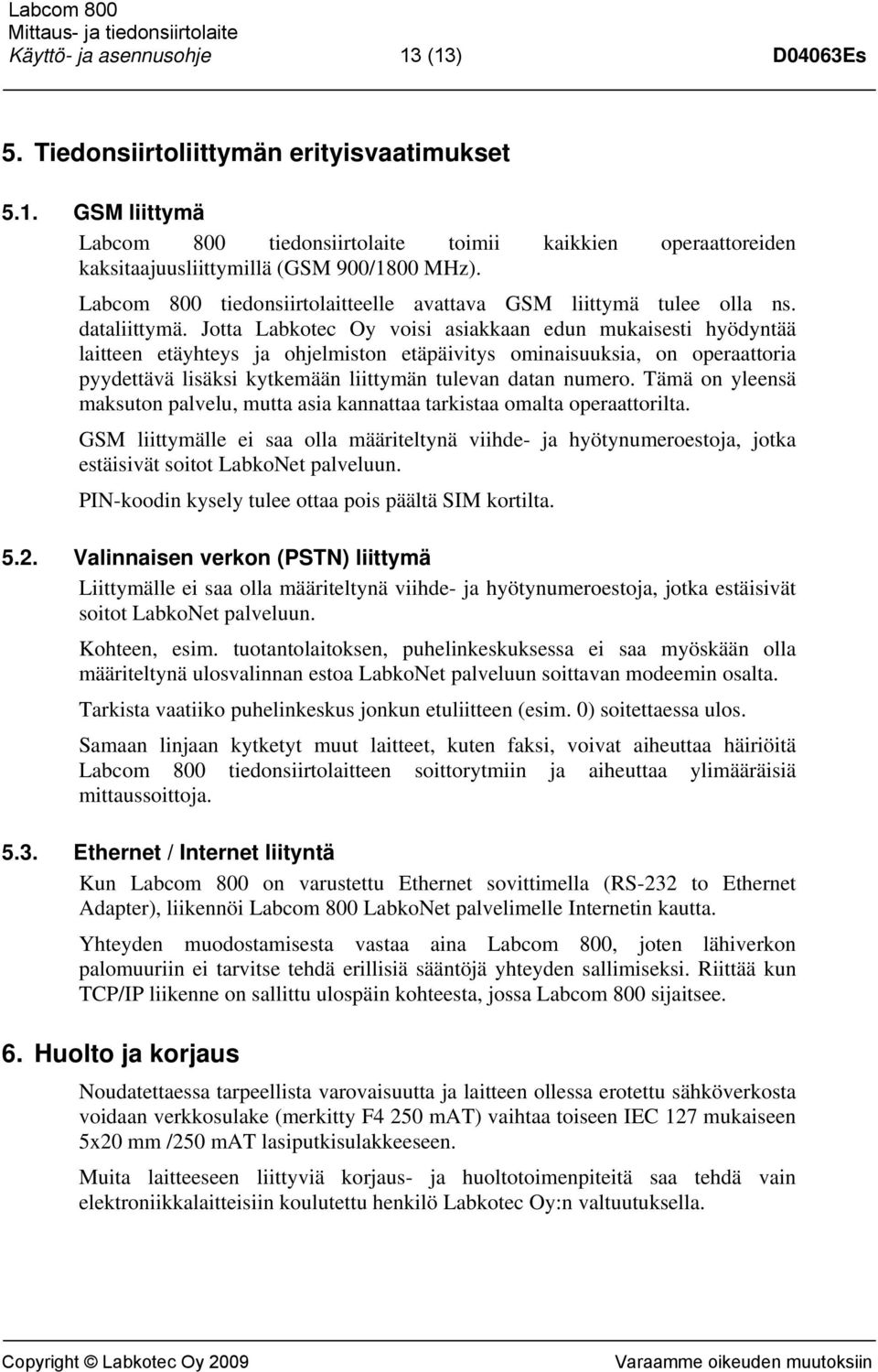 Jotta Labkotec Oy voisi asiakkaan edun mukaisesti hyödyntää laitteen etäyhteys ja ohjelmiston etäpäivitys ominaisuuksia, on operaattoria pyydettävä lisäksi kytkemään liittymän tulevan datan numero.