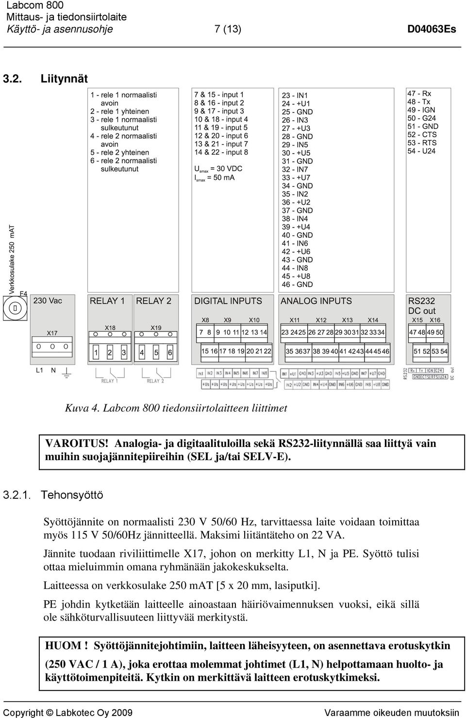 Tehonsyöttö Syöttöjännite on normaalisti 230 V 50/60 Hz, tarvittaessa laite voidaan toimittaa myös 115 V 50/60Hz jännitteellä. Maksimi liitäntäteho on 22 VA.