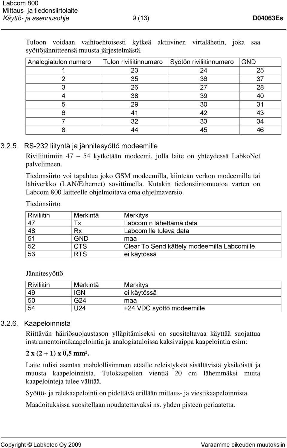 2 35 36 37 3 26 27 28 4 38 39 40 5 29 30 31 6 41 42 43 7 32 33 34 8 44 45 46 3.2.5. RS-232 liityntä ja jännitesyöttö modeemille Riviliittimiin 47 54 kytketään modeemi, jolla laite on yhteydessä LabkoNet palvelimeen.