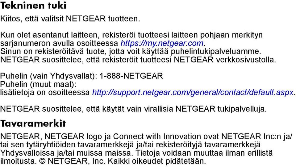 Puhelin (vain Yhdysvallat): 1-888-NETGEAR Puhelin (muut maat): lisätietoja on osoitteessa http://support.netgear.com/general/contact/default.aspx.