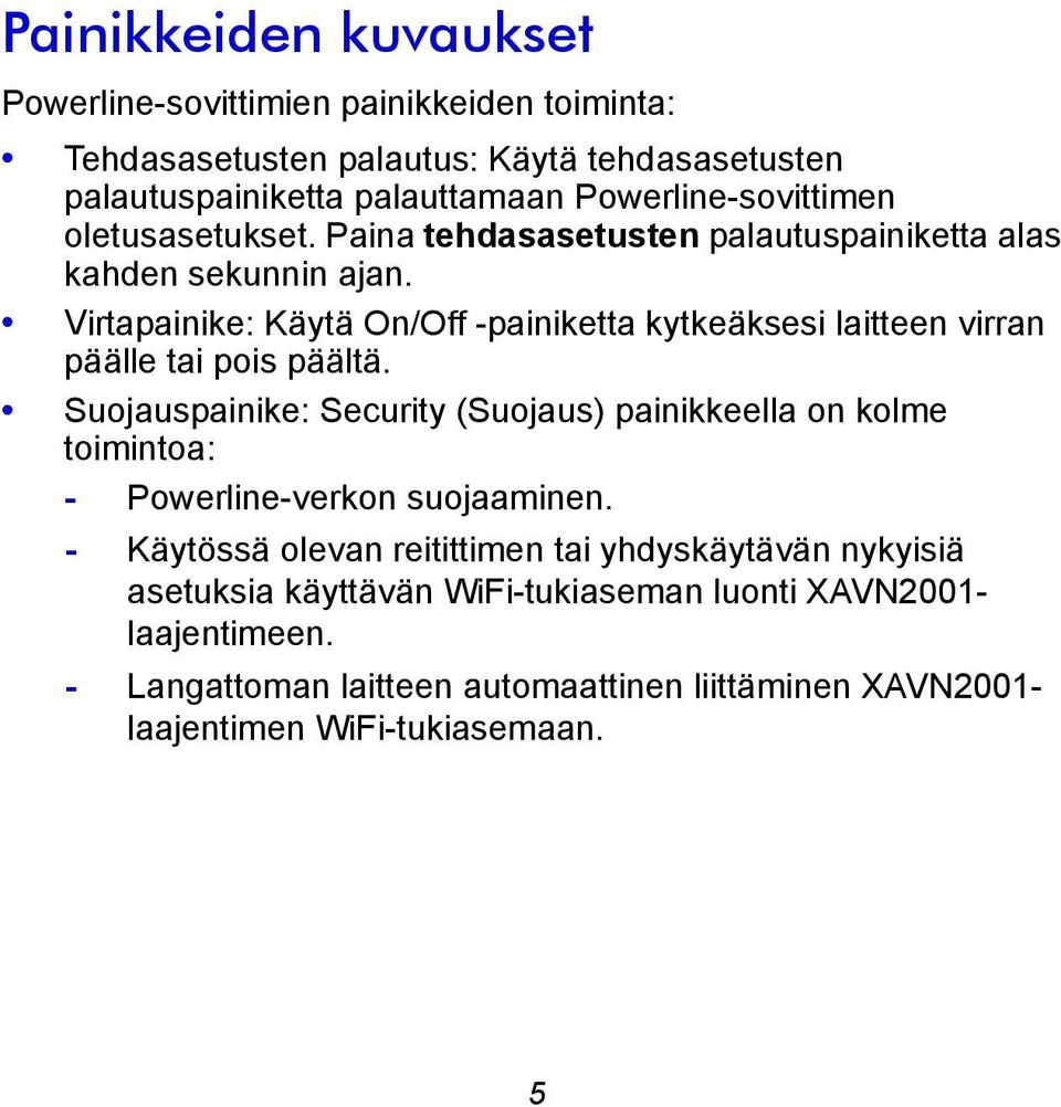 Virtapainike: Käytä On/Off -painiketta kytkeäksesi laitteen virran päälle tai pois päältä.