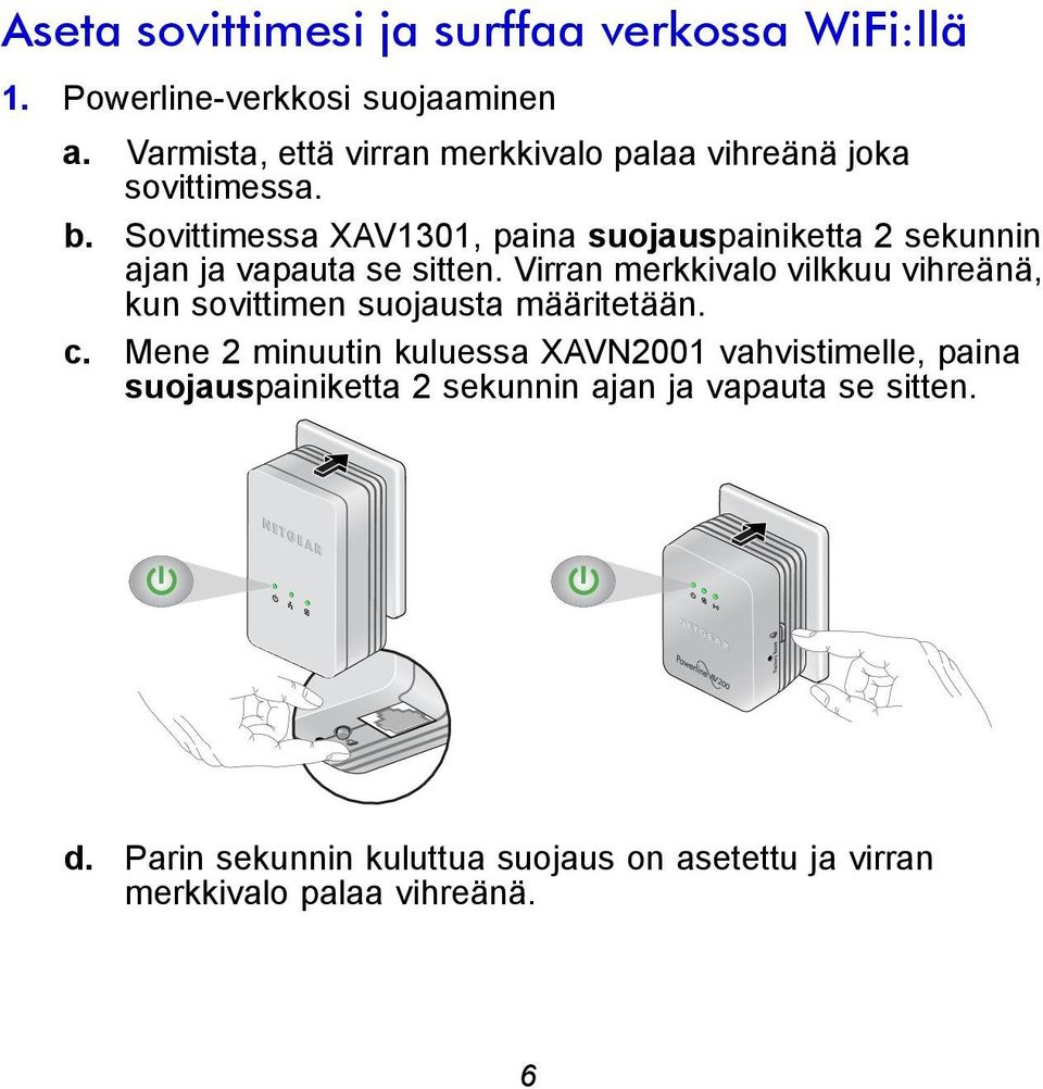 Sovittimessa XAV1301, paina suojauspainiketta 2 sekunnin ajan ja vapauta se sitten.