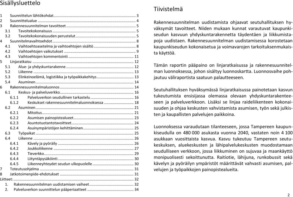 1 Alue- ja yhdyskuntarakenne... 12 5.2 Liikenne... 13 5.3 Elinkeinoelämä, logistiikka ja työpaikkakehitys... 13 5.4 Asuminen... 14 6 Rakennesuunnitelmaluonnos... 14 6.1 Keskus- ja palveluverkko... 16 6.