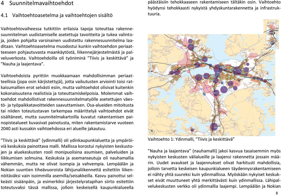 Vaihtoehtovaiheessa tutkittiin erilaisia tapoja toteuttaa rakennesuunnitelman uudistamiselle asetettuja tavoitteita ja tukea valintoja, joiden pohjalta varsinainen uudistettu rakennesuunnitelma