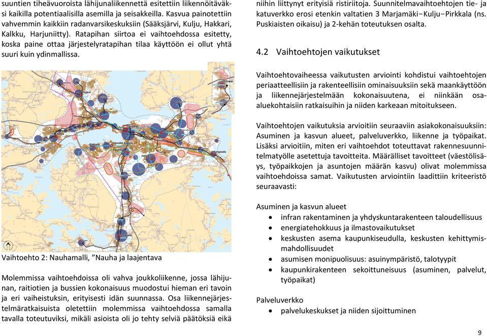 Ratapihan siirtoa ei vaihtoehdossa esitetty, koska paine ottaa järjestelyratapihan tilaa käyttöön ei ollut yhtä suuri kuin ydinmallissa. niihin liittynyt erityisiä ristiriitoja.