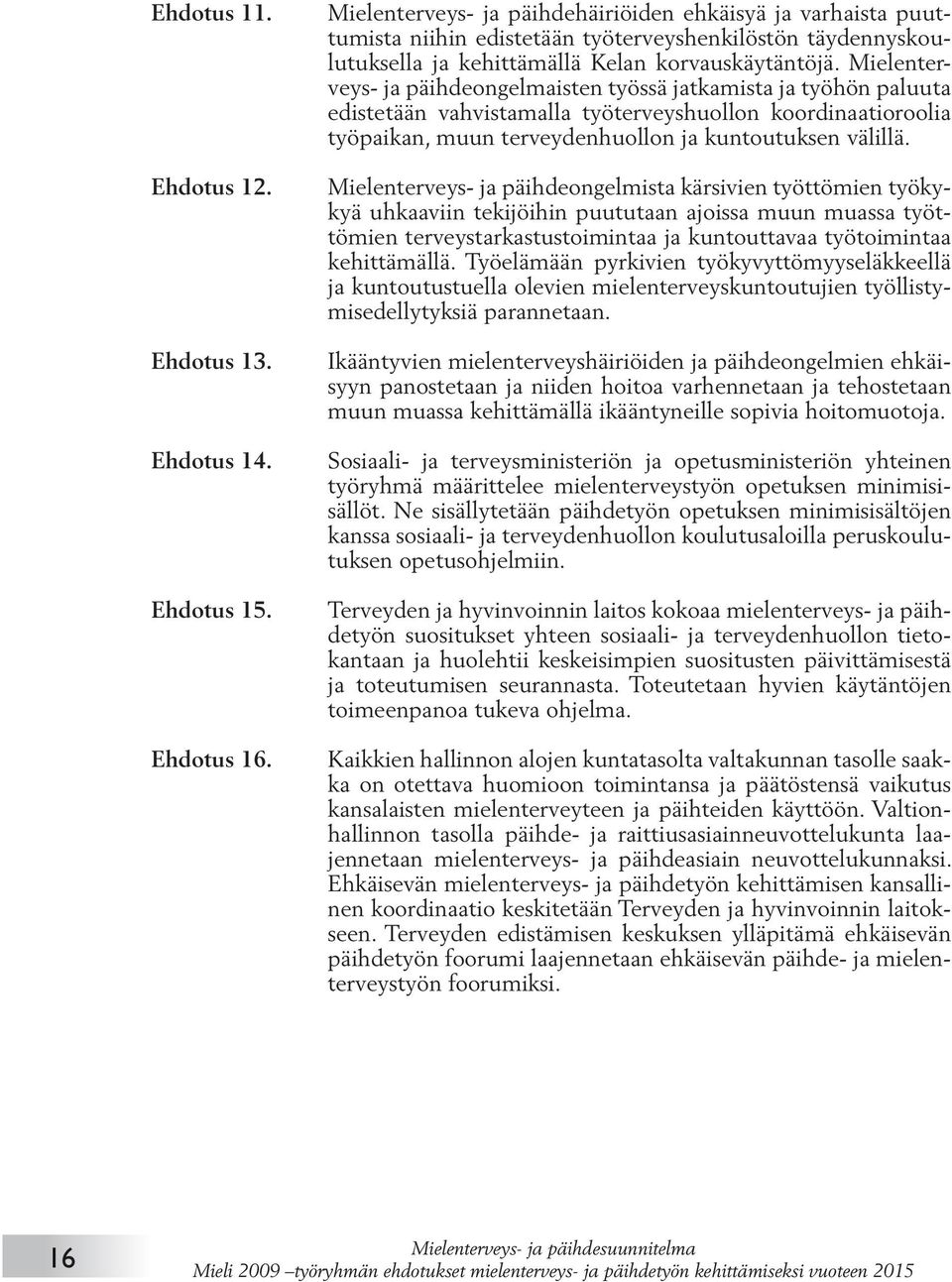 Mielenterveys- ja päihdeongelmaisten työssä jatkamista ja työhön paluuta edistetään vahvistamalla työterveyshuollon koordinaatioroolia työpaikan, muun terveydenhuollon ja kuntoutuksen välillä.