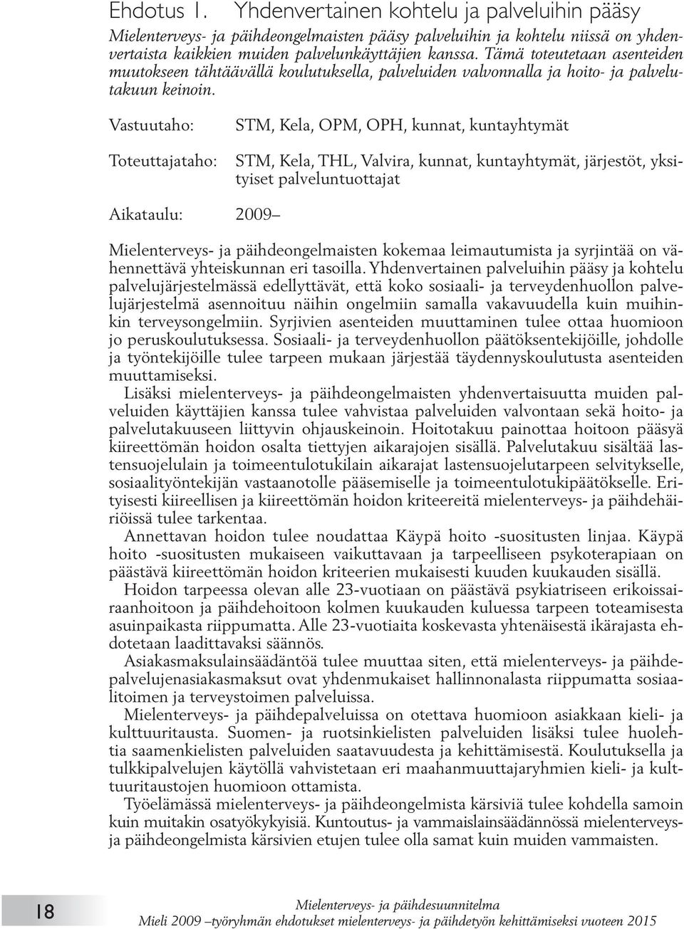 Vastuutaho: Toteuttajataho: STM, Kela, OPM, OPH, kunnat, kuntayhtymät STM, Kela, THL, Valvira, kunnat, kuntayhtymät, järjestöt, yksityiset palveluntuottajat Aikataulu: 2009 Mielenterveys- ja