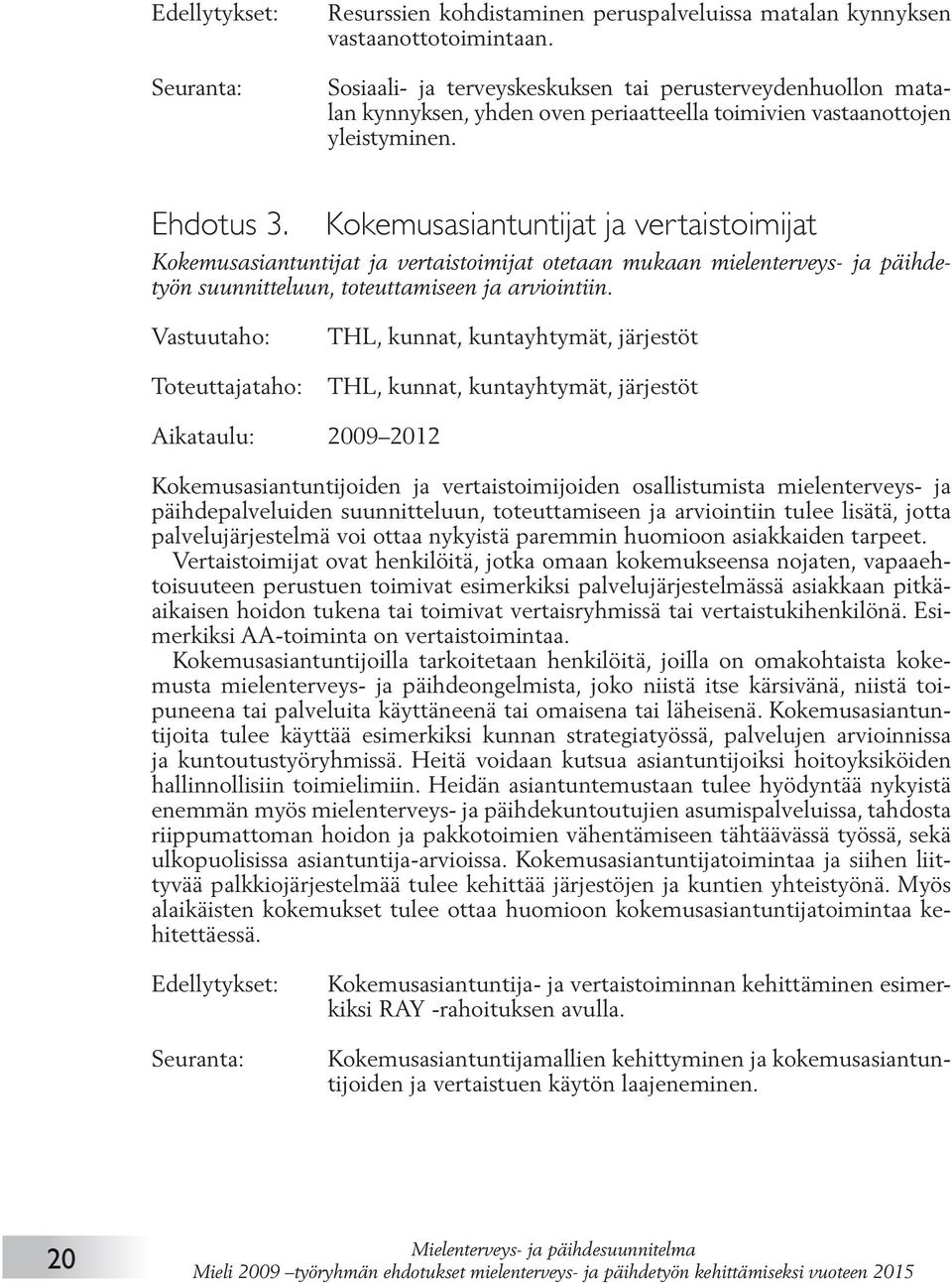 Kokemusasiantuntijat ja vertaistoimijat Kokemusasiantuntijat ja vertaistoimijat otetaan mukaan mielenterveys- ja päihdetyön suunnitteluun, toteuttamiseen ja arviointiin.