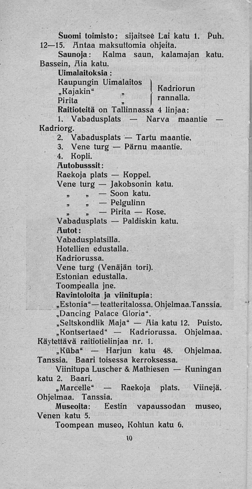 Vabadusplats maantie. 3. Vene turg maantie. 4. opli. Äutobusssit: Raekoja plats oppel. Vene turg katu. katu. Pelgulinn ose. Vabadusplats katu. Autot : Vabadusplatsilla. otellien edustalla. adriorussa.