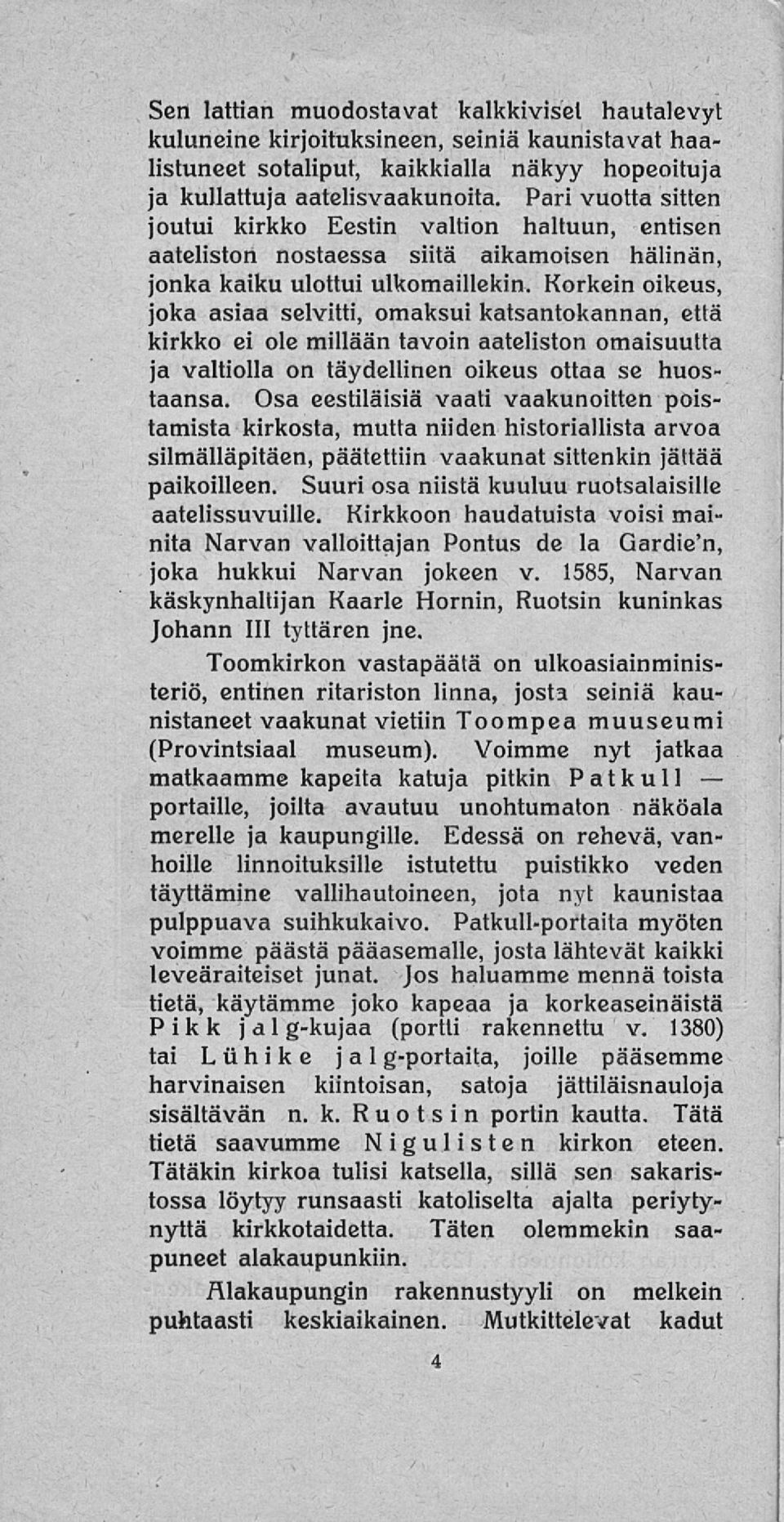 orkein oikeus, joka asiaa selvitti, omaksui katsantokannan, että kirkko ei ole millään tavoin aateliston omaisuutta ja valtiolla on täydellinen oikeus ottaa se huostaansa.