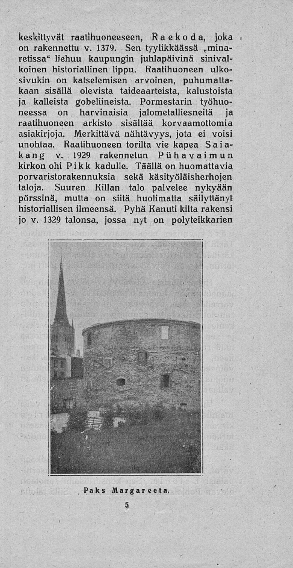 Pormestarin työhuoneessa on harvinaisia jalometalliesneitä ja raatihuoneen arkisto sisältää korvaamottomia asiakirjoja. erkittävä nähtävyys, jota ei voisi unohtaa.