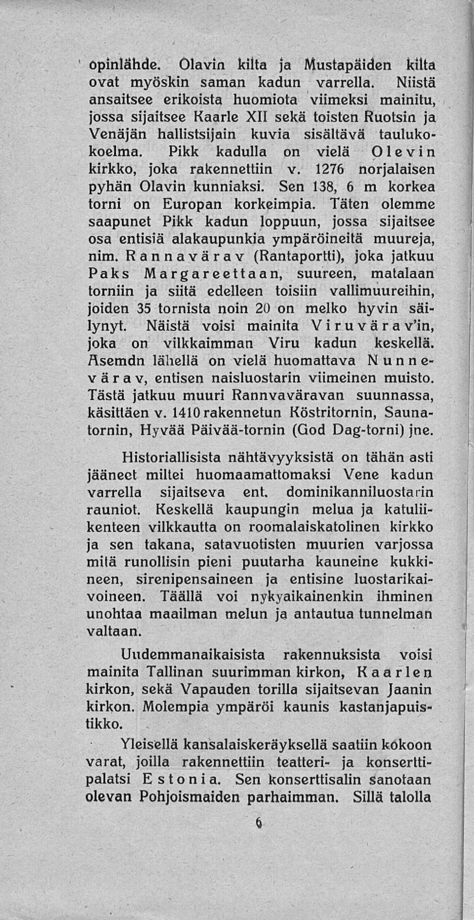 Pikk kadulla on vielä Olevin kirkko, joka rakennettiin v. 1276 norjalaisen pyhän Olavin kunniaksi. Sen 138, 6 m korkea torni on uropan korkeimpia.