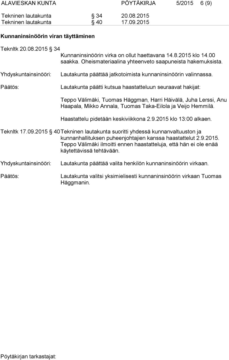Lautakunta päätti kutsua haastatteluun seuraavat hakijat: Teppo Välimäki, Tuomas Häggman, Harri Häivälä, Juha Lerssi, Anu Haapala, Mikko Annala, Tuomas Taka-Eilola ja Veijo Hemmilä.