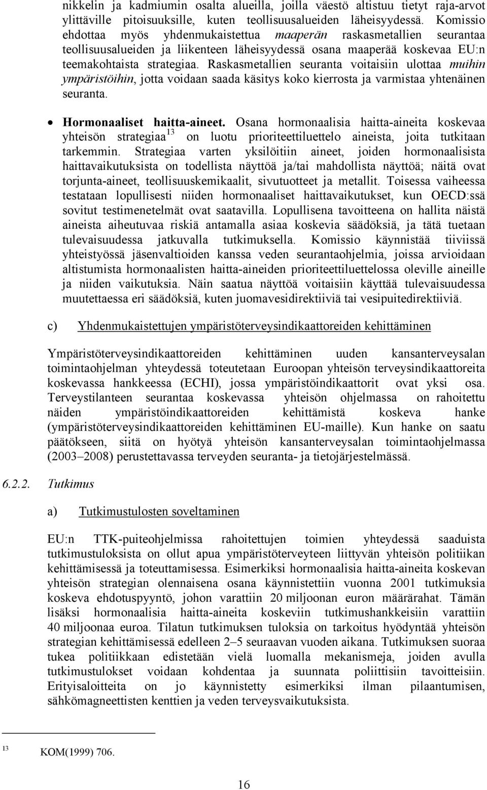 Raskasmetallien seuranta voitaisiin ulottaa muihin ympäristöihin, jotta voidaan saada käsitys koko kierrosta ja varmistaa yhtenäinen seuranta. Hormonaaliset haitta-aineet.