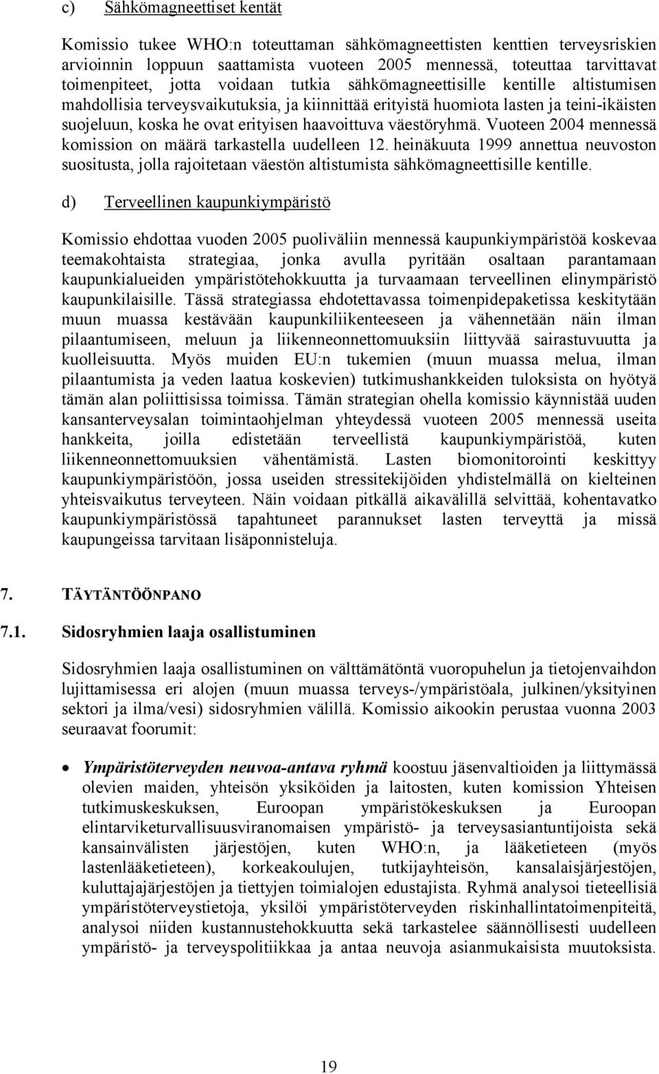 väestöryhmä. Vuoteen 2004 mennessä komission on määrä tarkastella uudelleen 12. heinäkuuta 1999 annettua neuvoston suositusta, jolla rajoitetaan väestön altistumista sähkömagneettisille kentille.