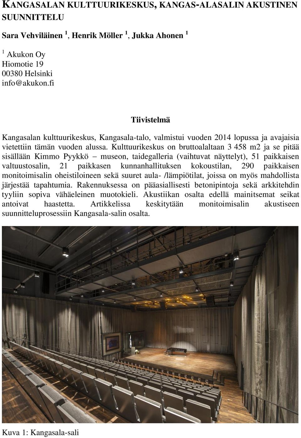 Kulttuurikeskus on bruttoalaltaan 3 458 m2 ja se pitää sisällään Kimmo Pyykkö museon, taidegalleria (vaihtuvat näyttelyt), 51 paikkaisen valtuustosalin, 21 paikkasen kunnanhallituksen kokoustilan,