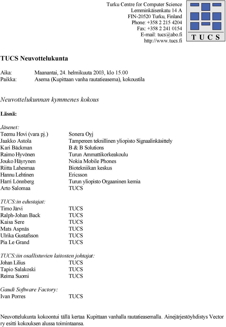 ) Jaakko Astola Kari Bäckman Raimo Hyvönen Jouko Häyrynen Riitta Lahesmaa Hannu Lehtinen Harri Lönnberg Arto Salomaa :in edustajat: Timo Järvi Ralph-Johan Back Kaisa Sere Mats Aspnäs Ulrika