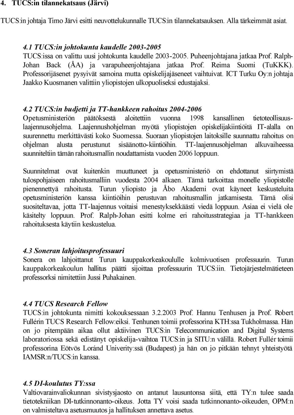 Professorijäsenet pysyivät samoina mutta opiskelijajäseneet vaihtuivat. ICT Turku Oy:n johtaja Jaakko Kuosmanen valittiin yliopistojen ulkopuoliseksi edustajaksi. 4.