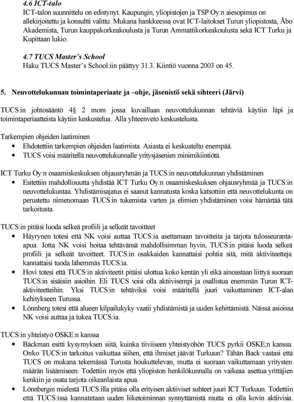 7 Master s School Haku Master s School:iin päättyy 31.3. Kiintiö vuonna 2003 on 45. 5.