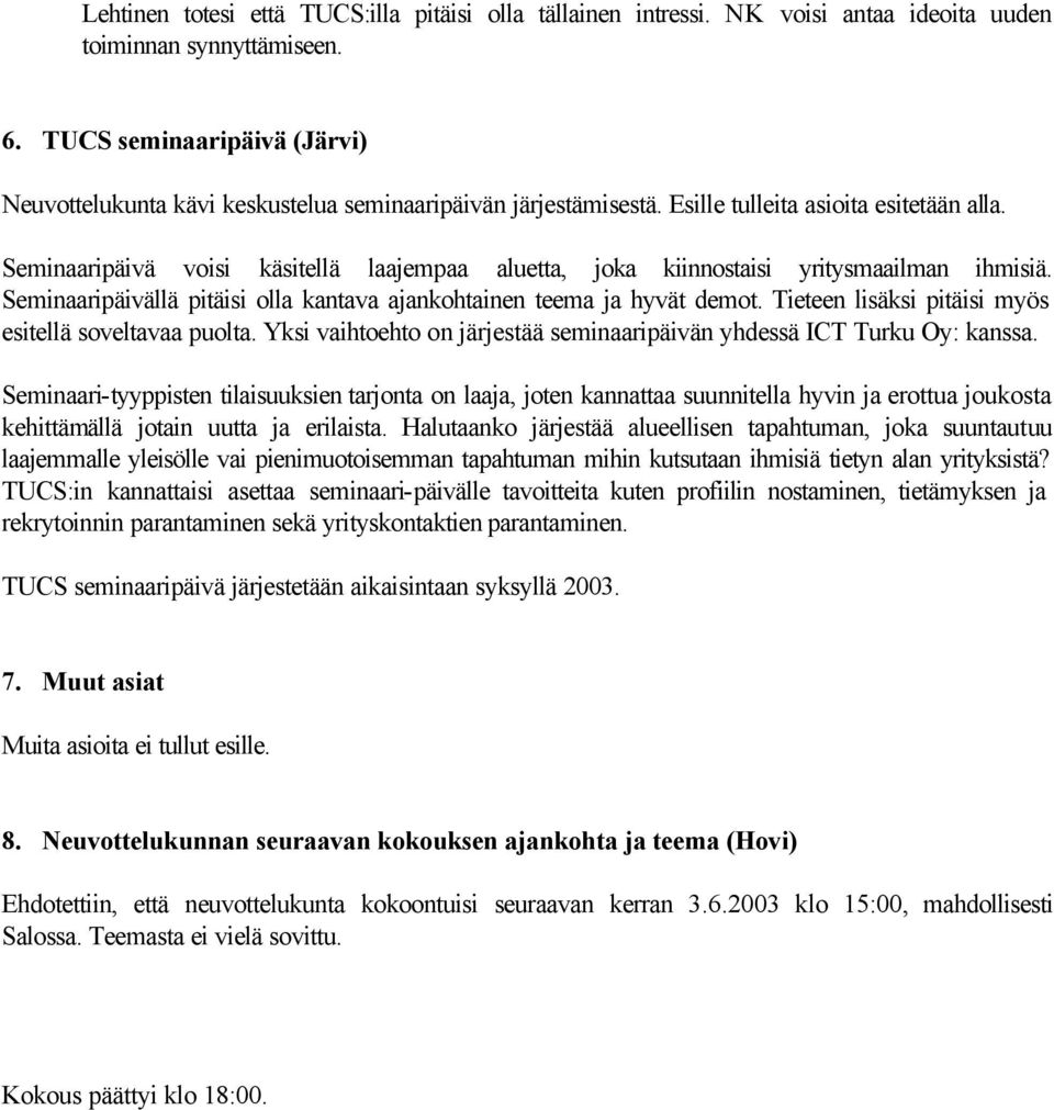 Seminaaripäivä voisi käsitellä laajempaa aluetta, joka kiinnostaisi yritysmaailman ihmisiä. Seminaaripäivällä pitäisi olla kantava ajankohtainen teema ja hyvät demot.