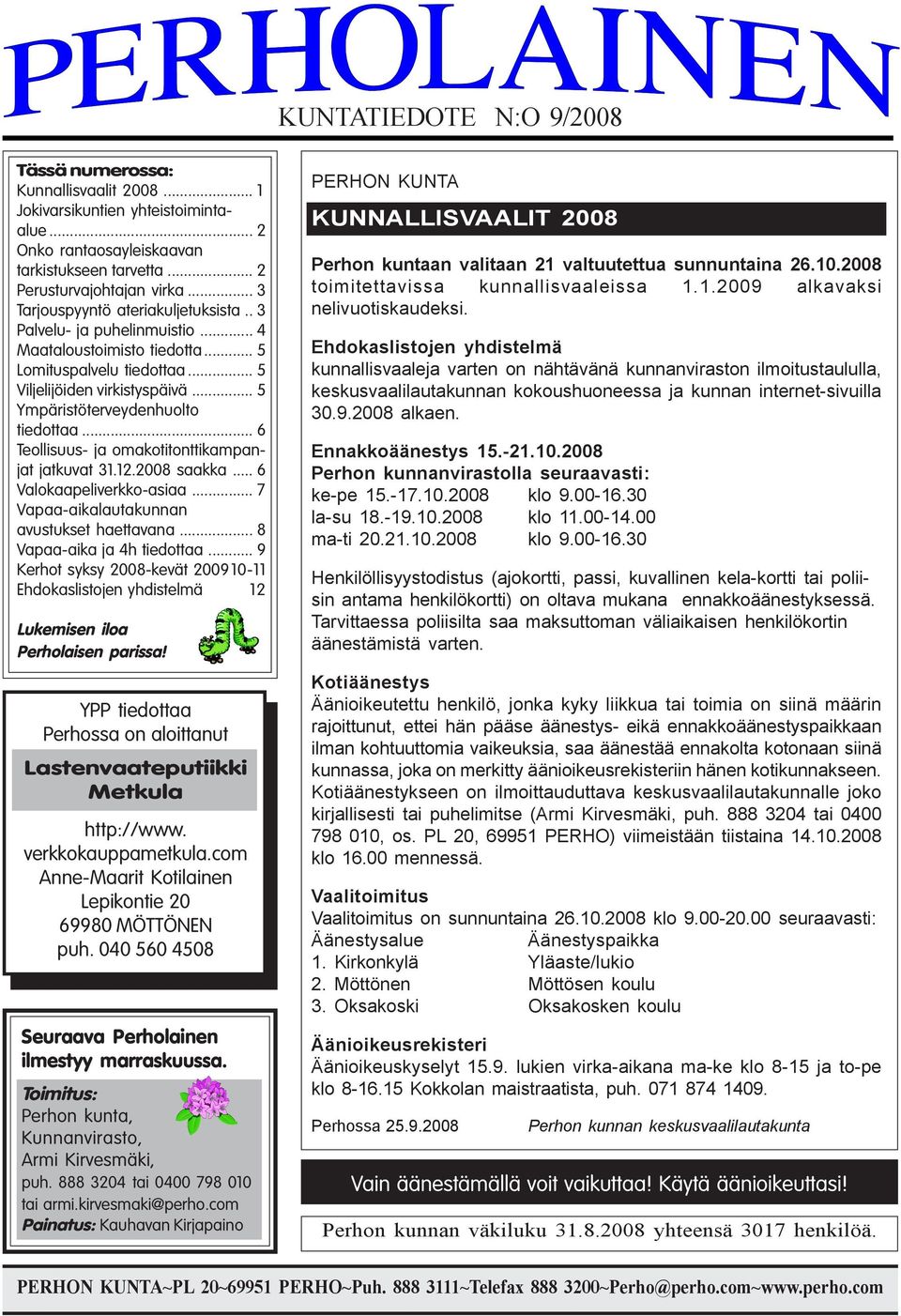 .. 5 Ympäristöterveydenhuolto tiedottaa... 6 Teollisuus- ja omakotitonttikampanjat jatkuvat 31.12.2008 saakka... 6 Valokaapeliverkko-asiaa... 7 Vapaa-aikalautakunnan avustukset haettavana.
