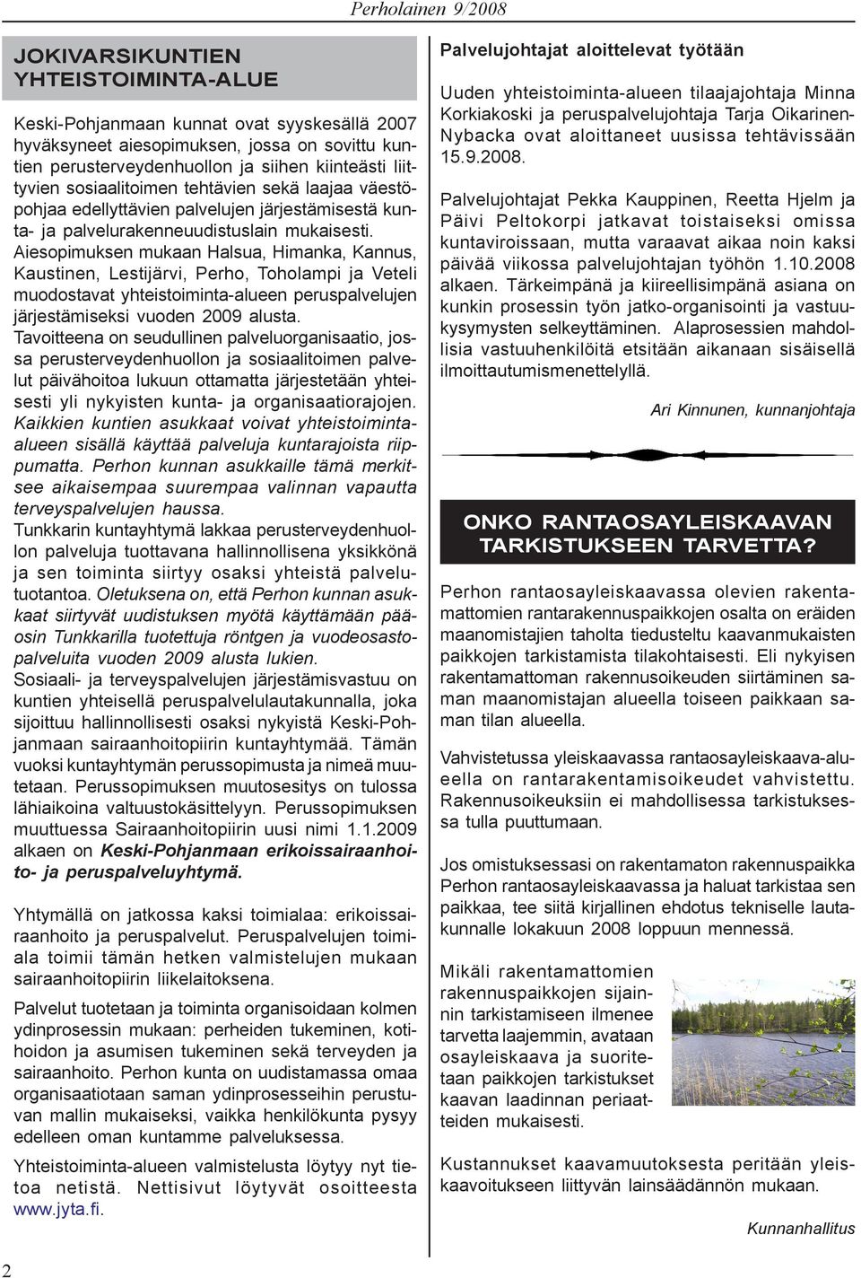 Aiesopimuksen mukaan Halsua, Himanka, Kannus, Kaustinen, Lestijärvi, Perho, Toholampi ja Veteli muodostavat yhteistoiminta-alueen peruspalvelujen järjestämiseksi vuoden 2009 alusta.