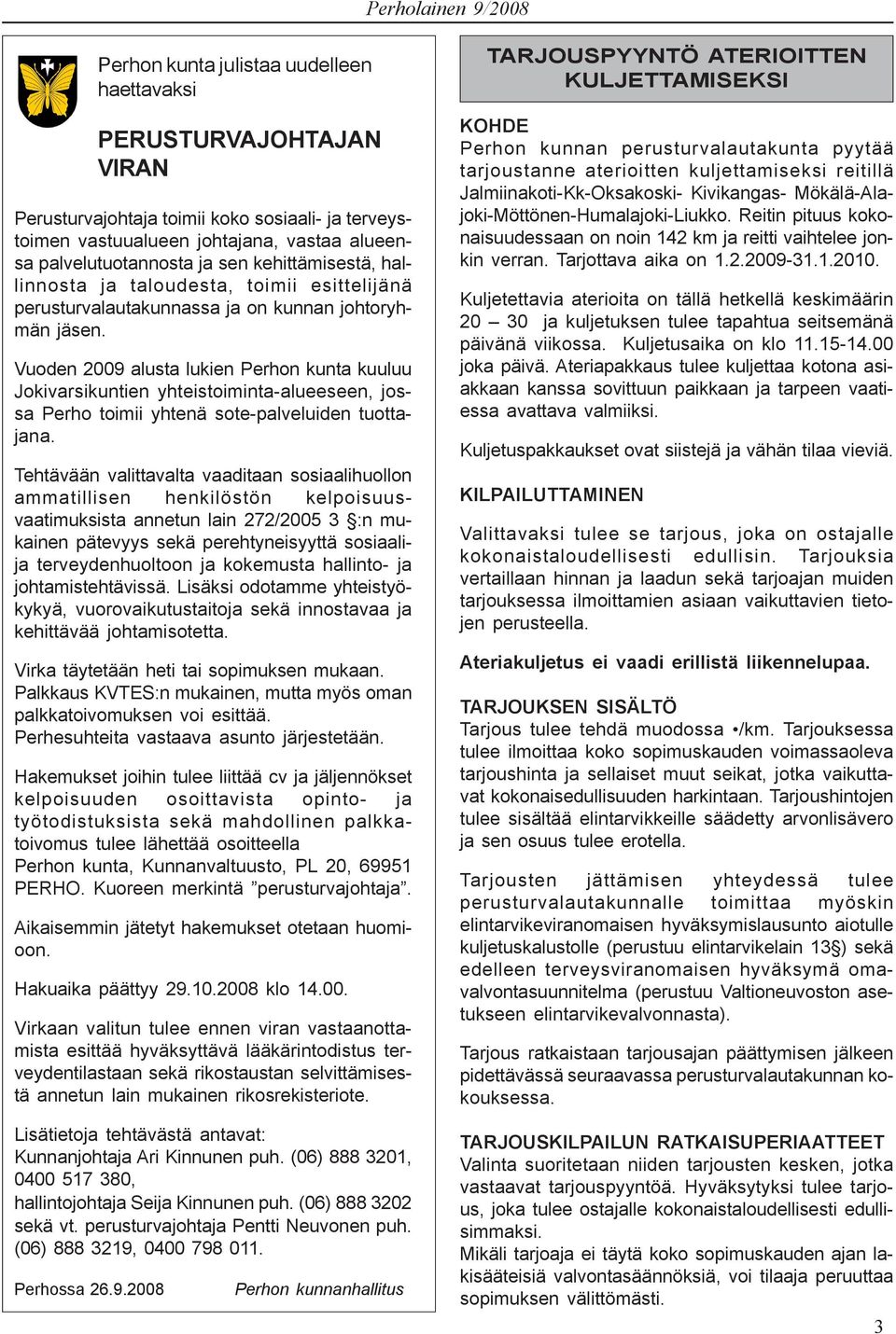 Vuoden 2009 alusta lukien Perhon kunta kuuluu Jokivarsikuntien yhteistoiminta-alueeseen, jossa Perho toimii yhtenä sote-palveluiden tuottajana.