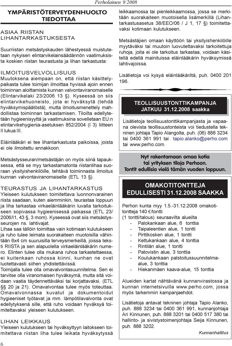(Elintarvikelaki 23/2006 13 ). Kyseessä on siis elintarvikehuoneisto, jota ei hyväksytä (tehdä hyväksymispäätöstä), mutta ilmoitusmenettely mahdollistaa toiminnan tarkastamisen.
