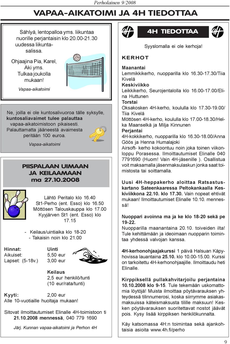 Hinnat: Aikuiset: Lapset: (5-18v.) Vapaa-aikatoimi PIISPALAAN UIMAAN JA KEILAAMAAN ma 27.10.2008 Lähtö Peritalo klo 16.40 St1-Perho (ent. Esso) klo 16.50 Möttösen Talouskauppa klo 17.