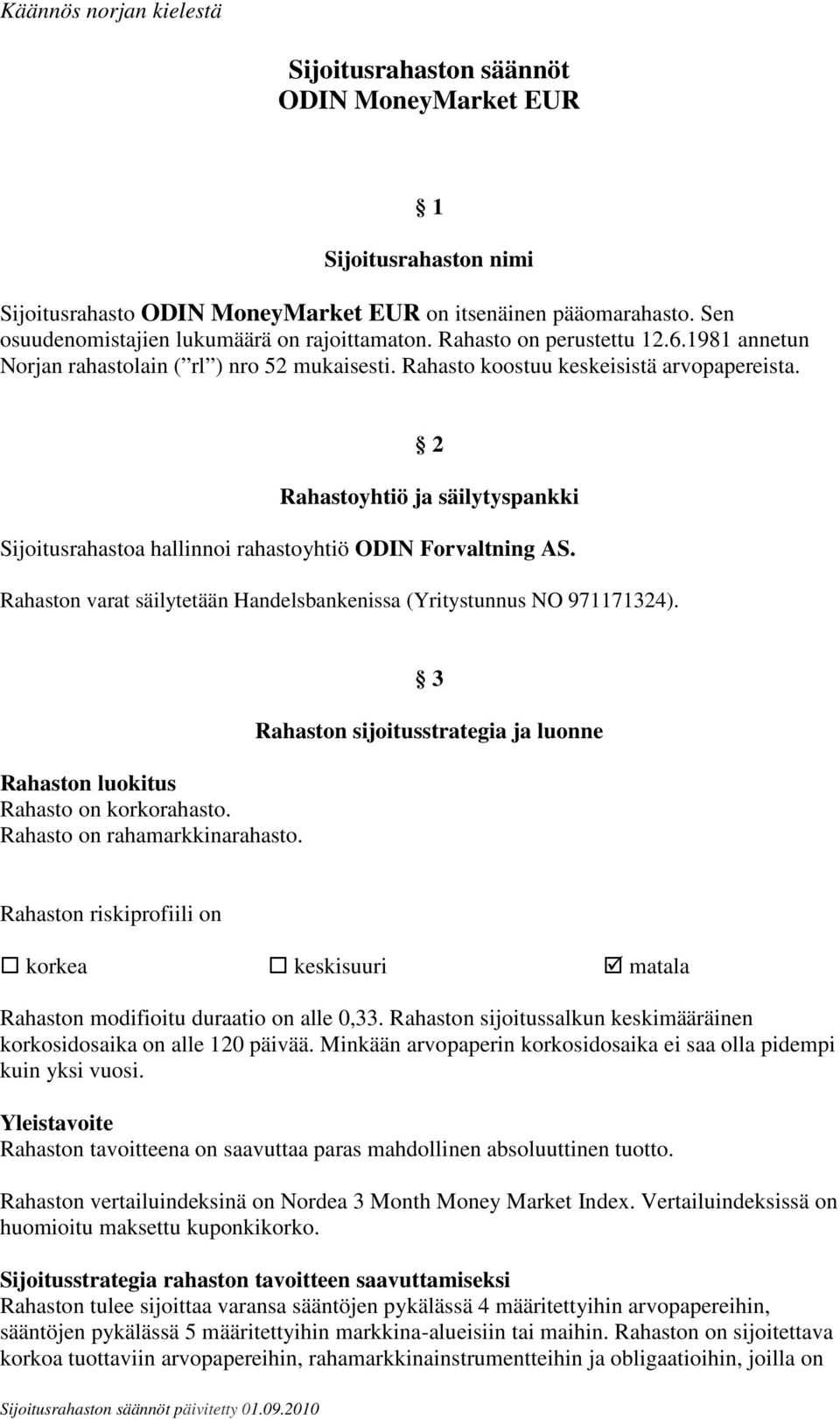 2 Rahastoyhtiö ja säilytyspankki Sijoitusrahastoa hallinnoi rahastoyhtiö ODIN Forvaltning AS. Rahaston varat säilytetään Handelsbankenissa (Yritystunnus NO 971171324).