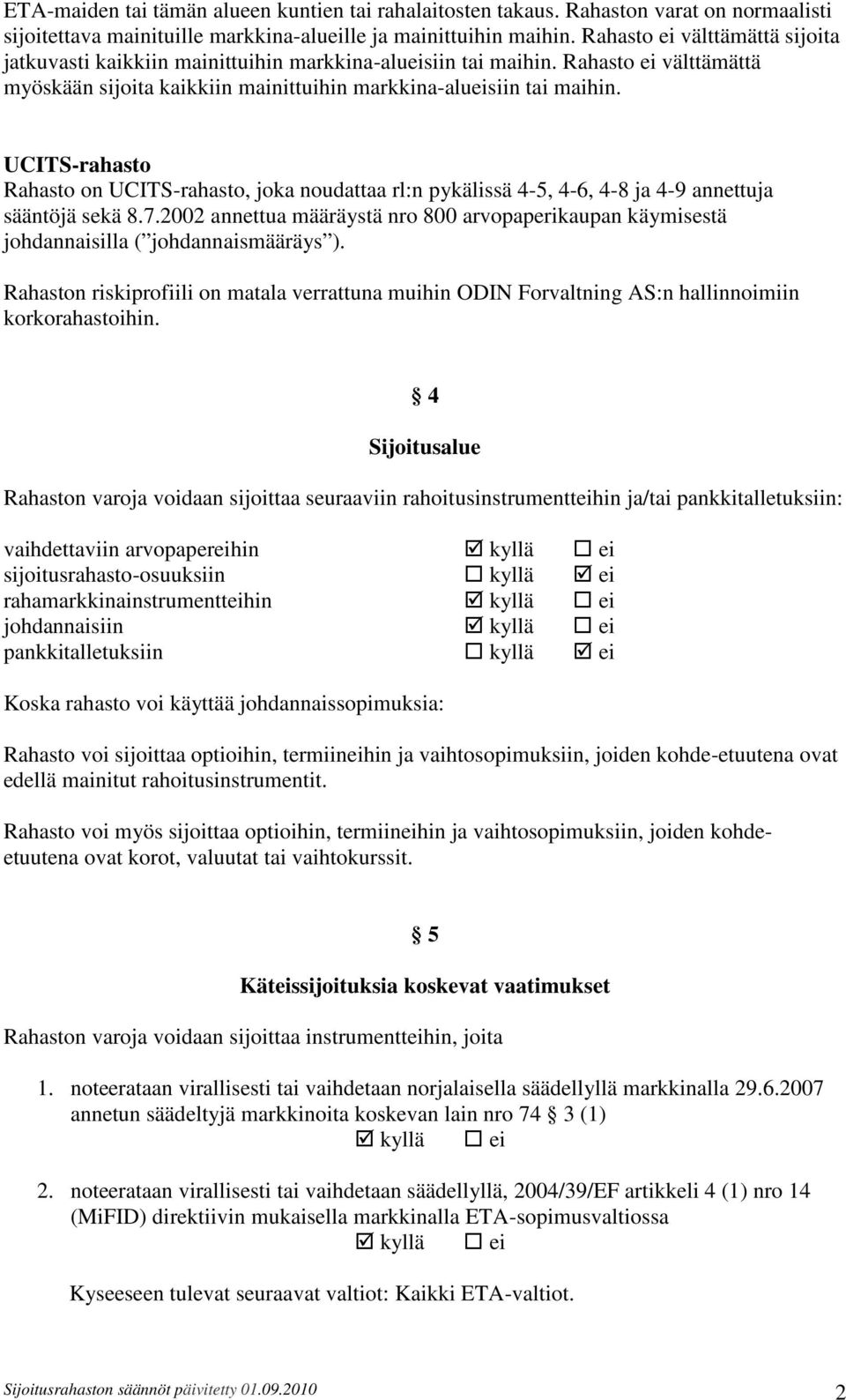UCITS-rahasto Rahasto on UCITS-rahasto, joka noudattaa rl:n pykälissä 4-5, 4-6, 4-8 ja 4-9 annettuja sääntöjä sekä 8.7.