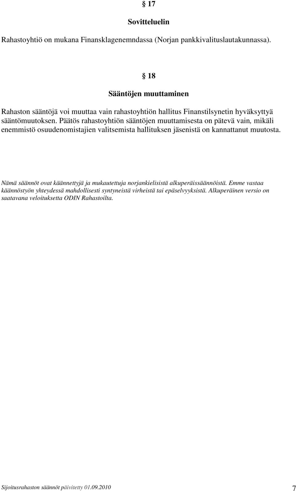 Päätös rahastoyhtiön sääntöjen muuttamisesta on pätevä vain, mikäli enemmistö osuudenomistajien valitsemista hallituksen jäsenistä on kannattanut muutosta.
