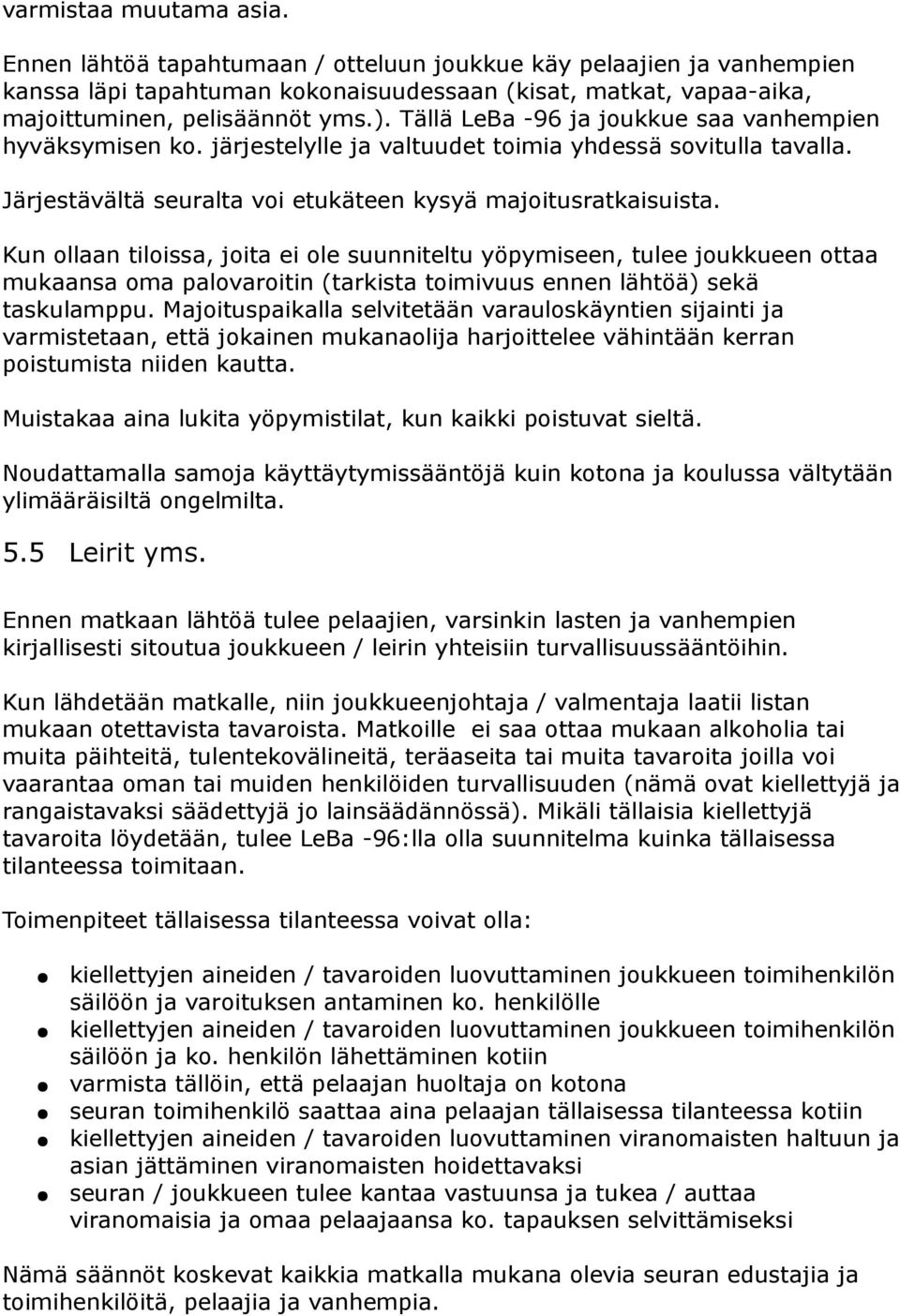 Kun ollaan tiloissa, joita ei ole suunniteltu yöpymiseen, tulee joukkueen ottaa mukaansa oma palovaroitin (tarkista toimivuus ennen lähtöä) sekä taskulamppu.