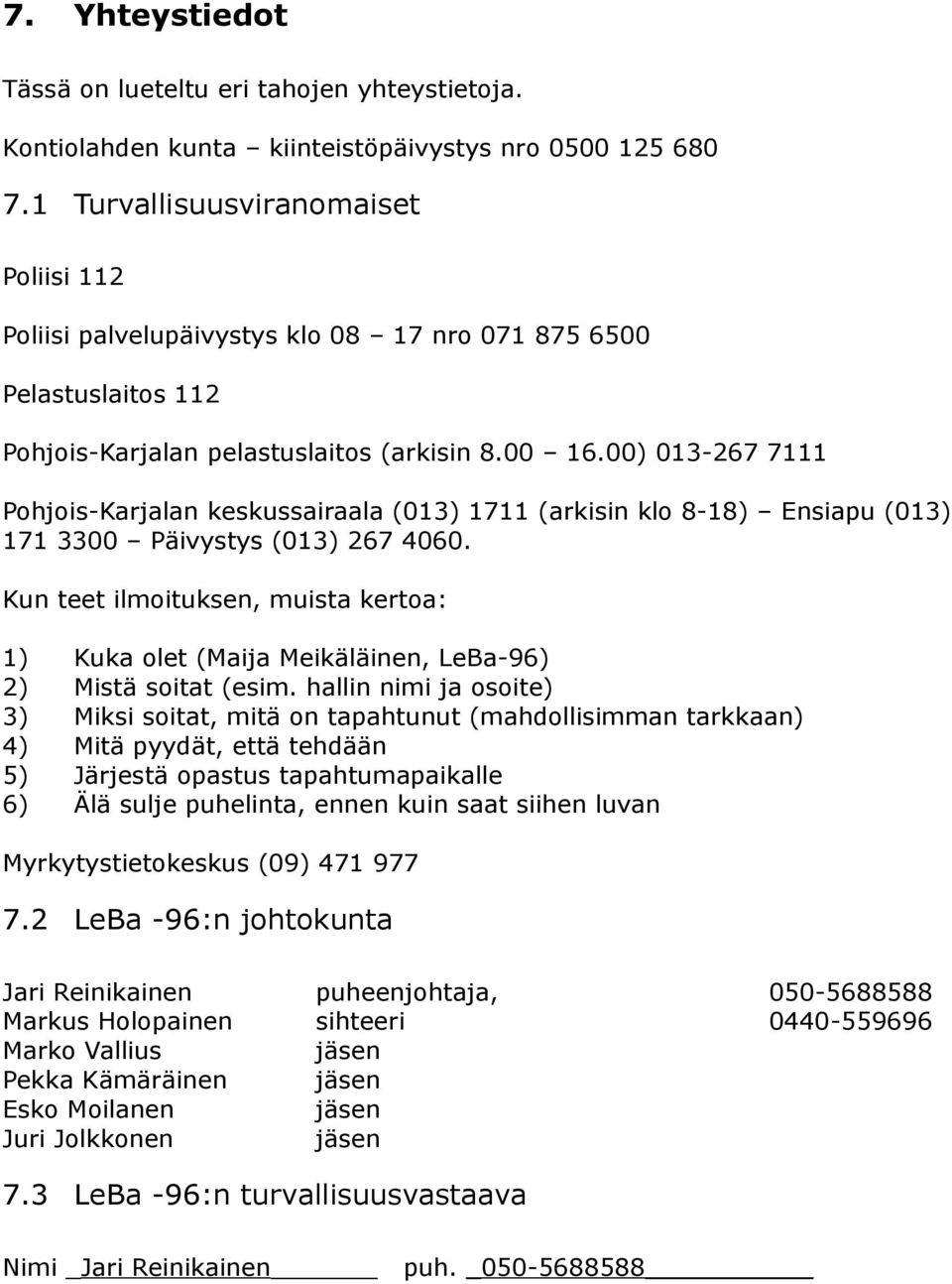 00) 013-267 7111 Pohjois-Karjalan keskussairaala (013) 1711 (arkisin klo 8-18) Ensiapu (013) 171 3300 Päivystys (013) 267 4060.