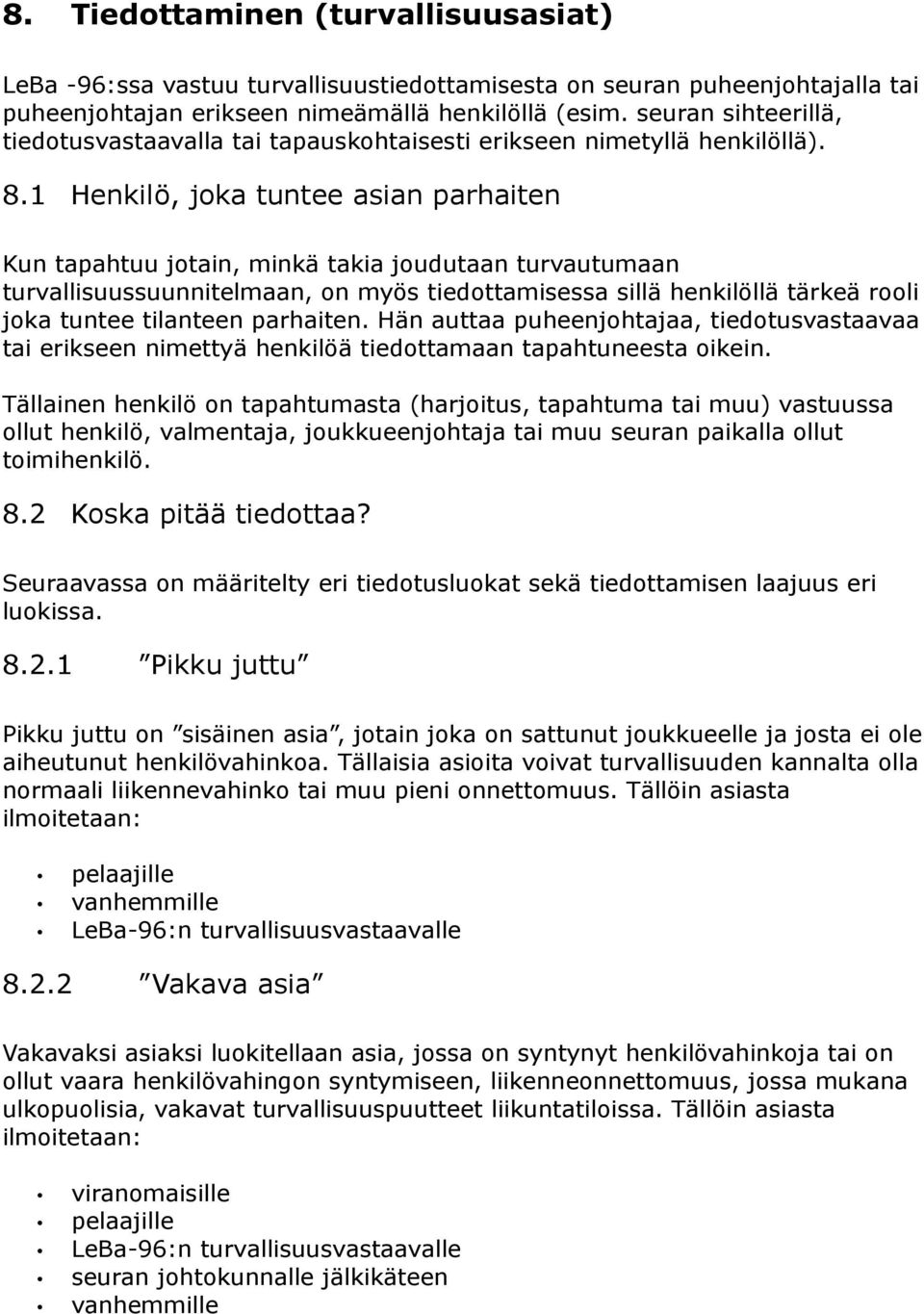 1 Henkilö, joka tuntee asian parhaiten Kun tapahtuu jotain, minkä takia joudutaan turvautumaan turvallisuussuunnitelmaan, on myös tiedottamisessa sillä henkilöllä tärkeä rooli joka tuntee tilanteen