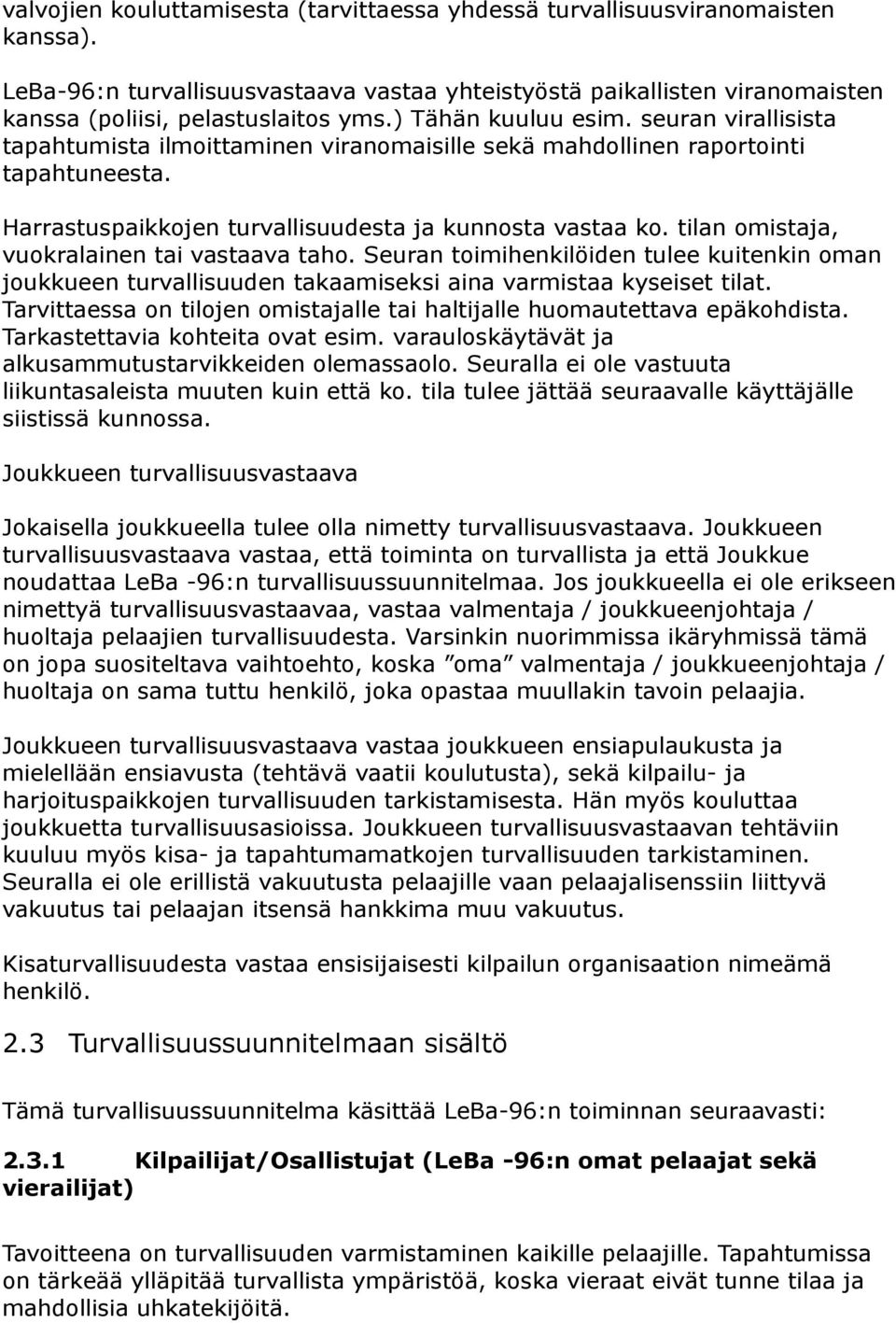 tilan omistaja, vuokralainen tai vastaava taho. Seuran toimihenkilöiden tulee kuitenkin oman joukkueen turvallisuuden takaamiseksi aina varmistaa kyseiset tilat.