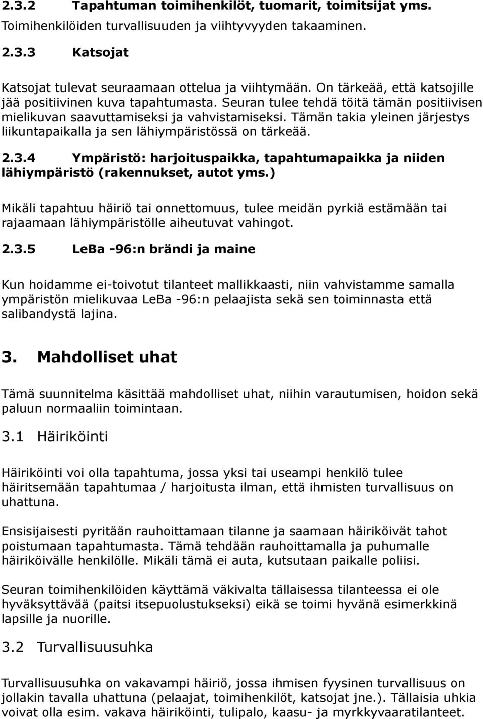 Tämän takia yleinen järjestys liikuntapaikalla ja sen lähiympäristössä on tärkeää. 2.3.4 Ympäristö: harjoituspaikka, tapahtumapaikka ja niiden lähiympäristö (rakennukset, autot yms.