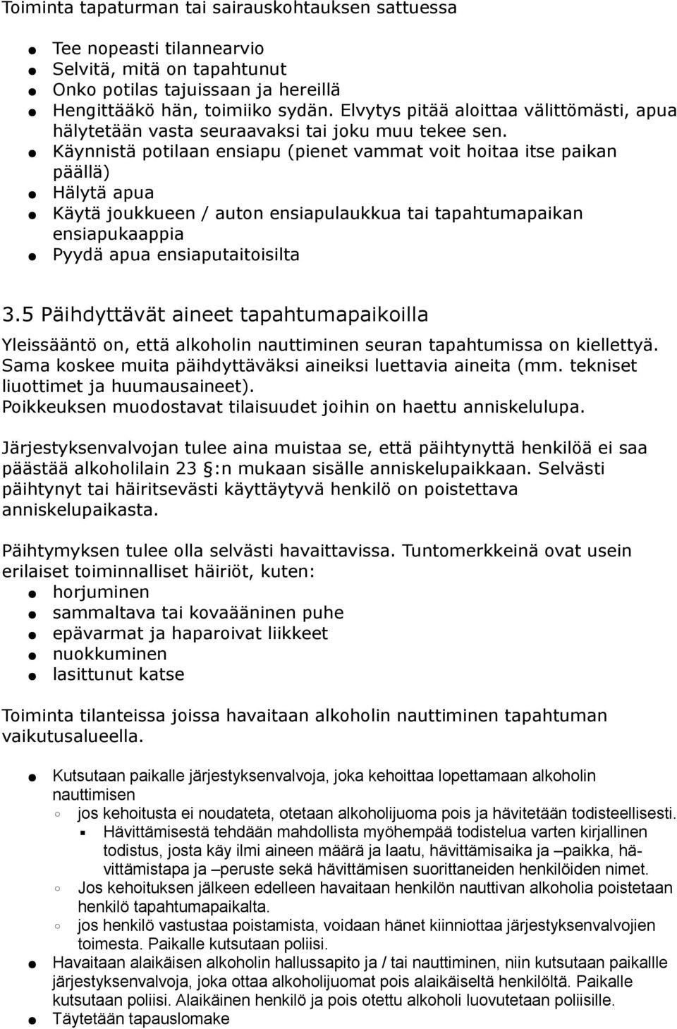 Käynnistä potilaan ensiapu (pienet vammat voit hoitaa itse paikan päällä) Hälytä apua Käytä joukkueen / auton ensiapulaukkua tai tapahtumapaikan ensiapukaappia Pyydä apua ensiaputaitoisilta 3.