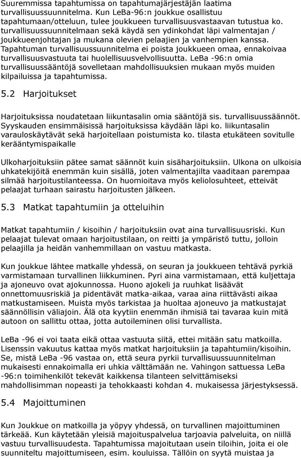 Tapahtuman turvallisuussuunnitelma ei poista joukkueen omaa, ennakoivaa turvallisuusvastuuta tai huolellisuusvelvollisuutta.