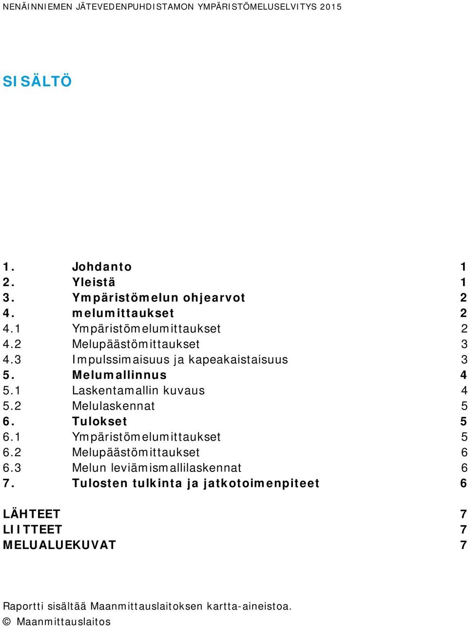 1 Laskentamallin kuvaus 4 5.2 Melulaskennat 5 6. Tulokset 5 6.1 Ympäristömelumittaukset 5 6.2 Melupäästömittaukset 6 6.