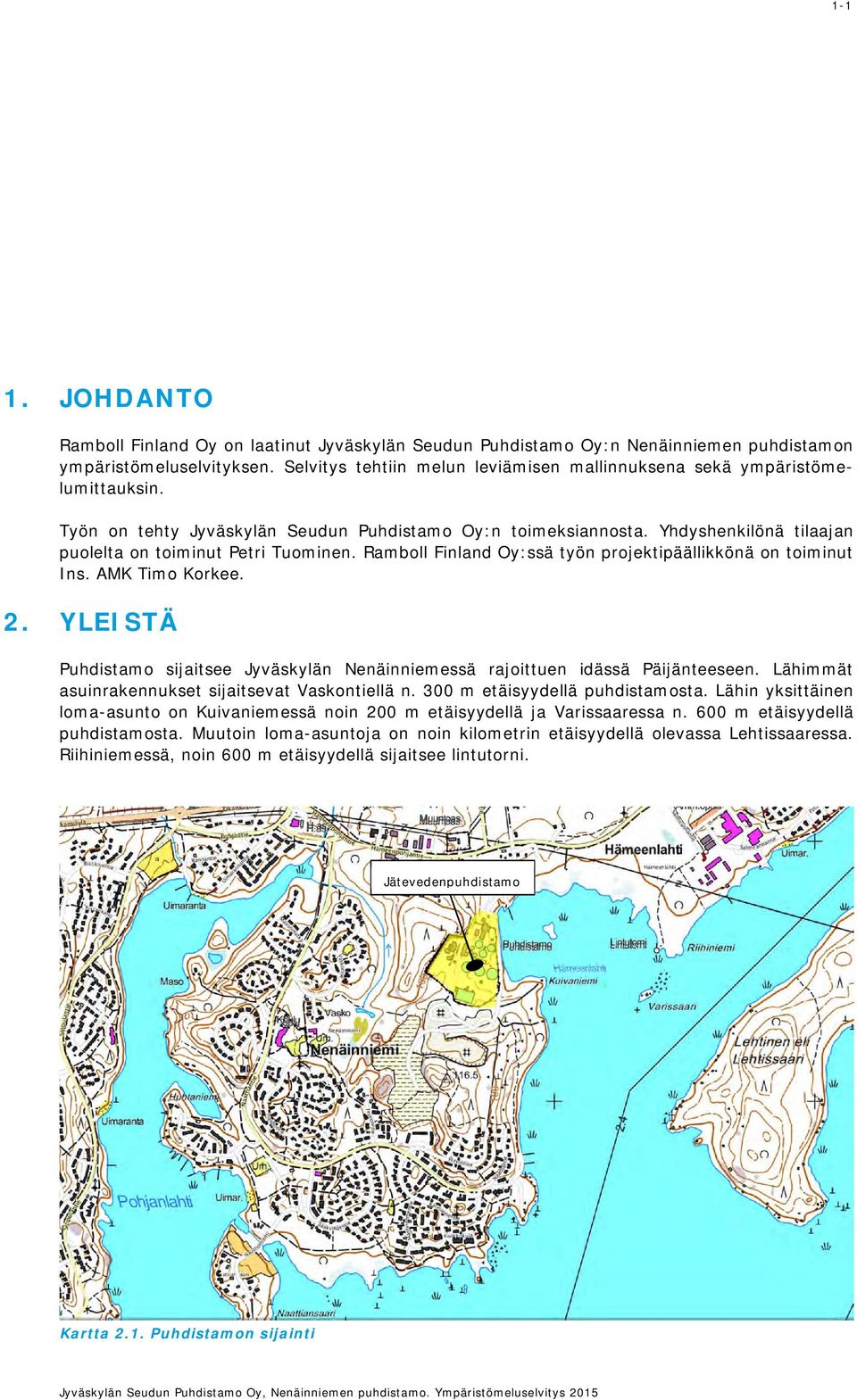 Yhdyshenkilönä tilaajan puolelta on toiminut Petri Tuominen. Ramboll Finland Oy:ssä työn projektipäällikkönä on toiminut Ins. AMK Timo Korkee. 2.