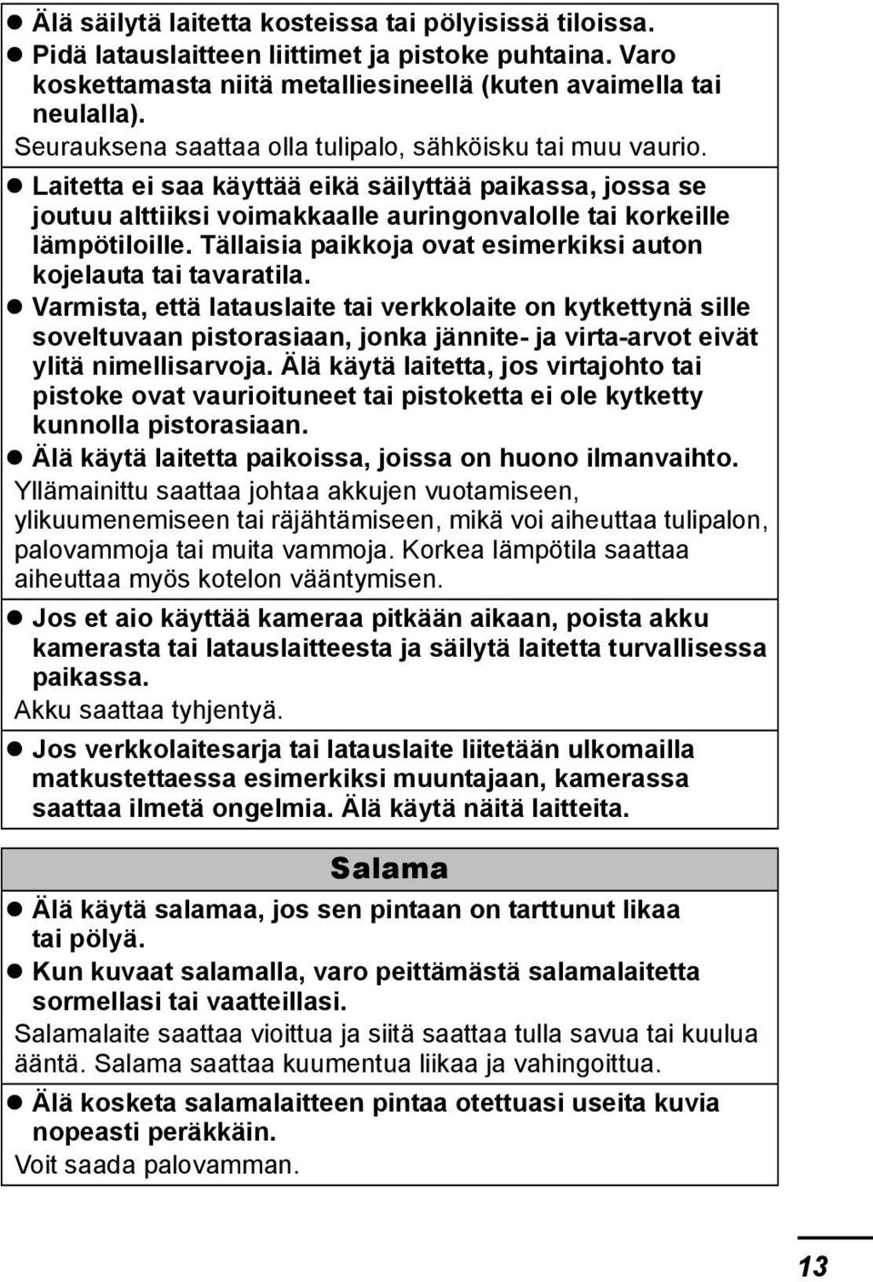 Tällaisia paikkoja ovat esimerkiksi auton kojelauta tai tavaratila.