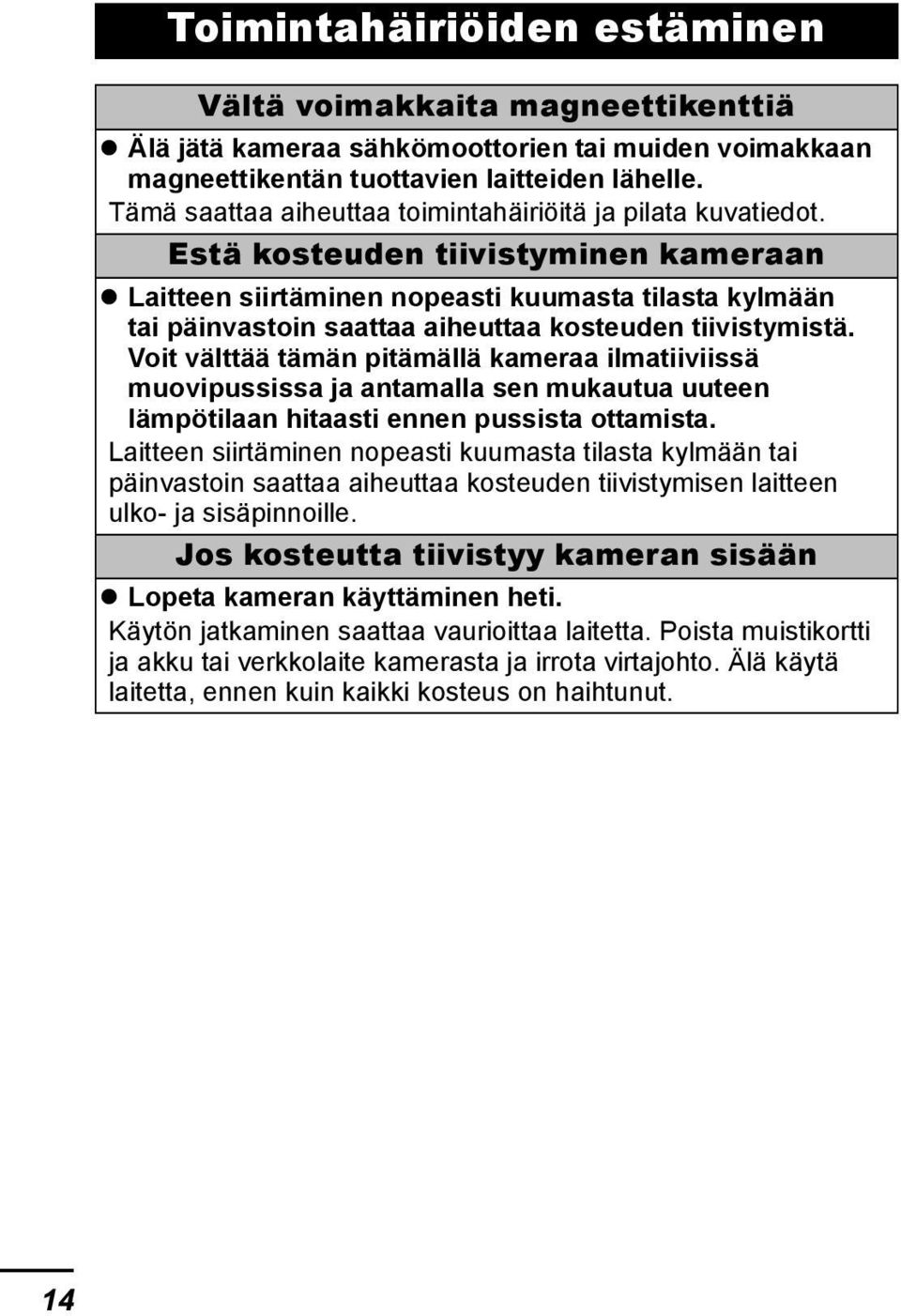 Estä kosteuden tiivistyminen kameraan Laitteen siirtäminen nopeasti kuumasta tilasta kylmään tai päinvastoin saattaa aiheuttaa kosteuden tiivistymistä.