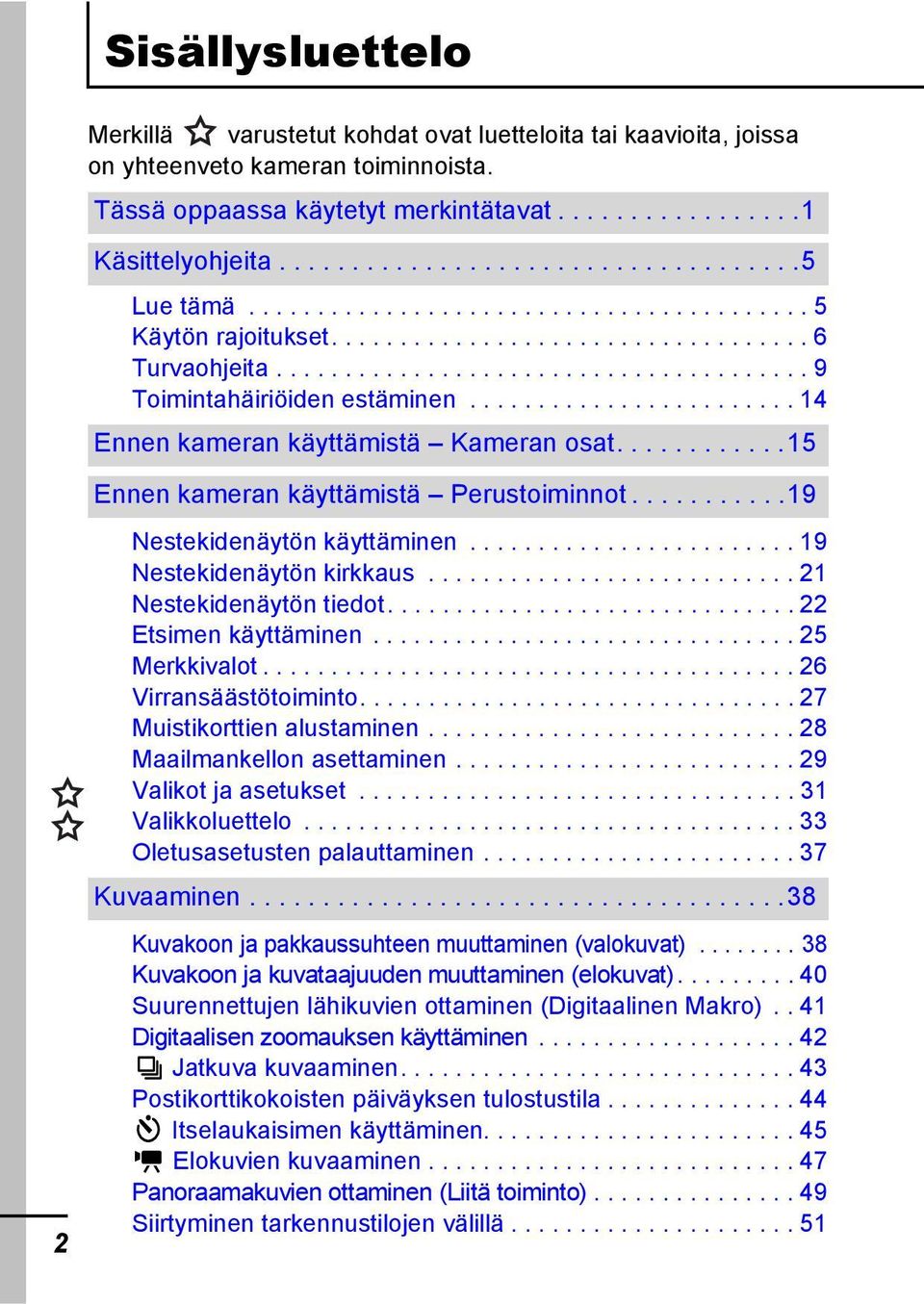 ....................... 14 Ennen kameran käyttämistä Kameran osat............15 Ennen kameran käyttämistä Perustoiminnot...........19 2 Nestekidenäytön käyttäminen........................ 19 Nestekidenäytön kirkkaus.