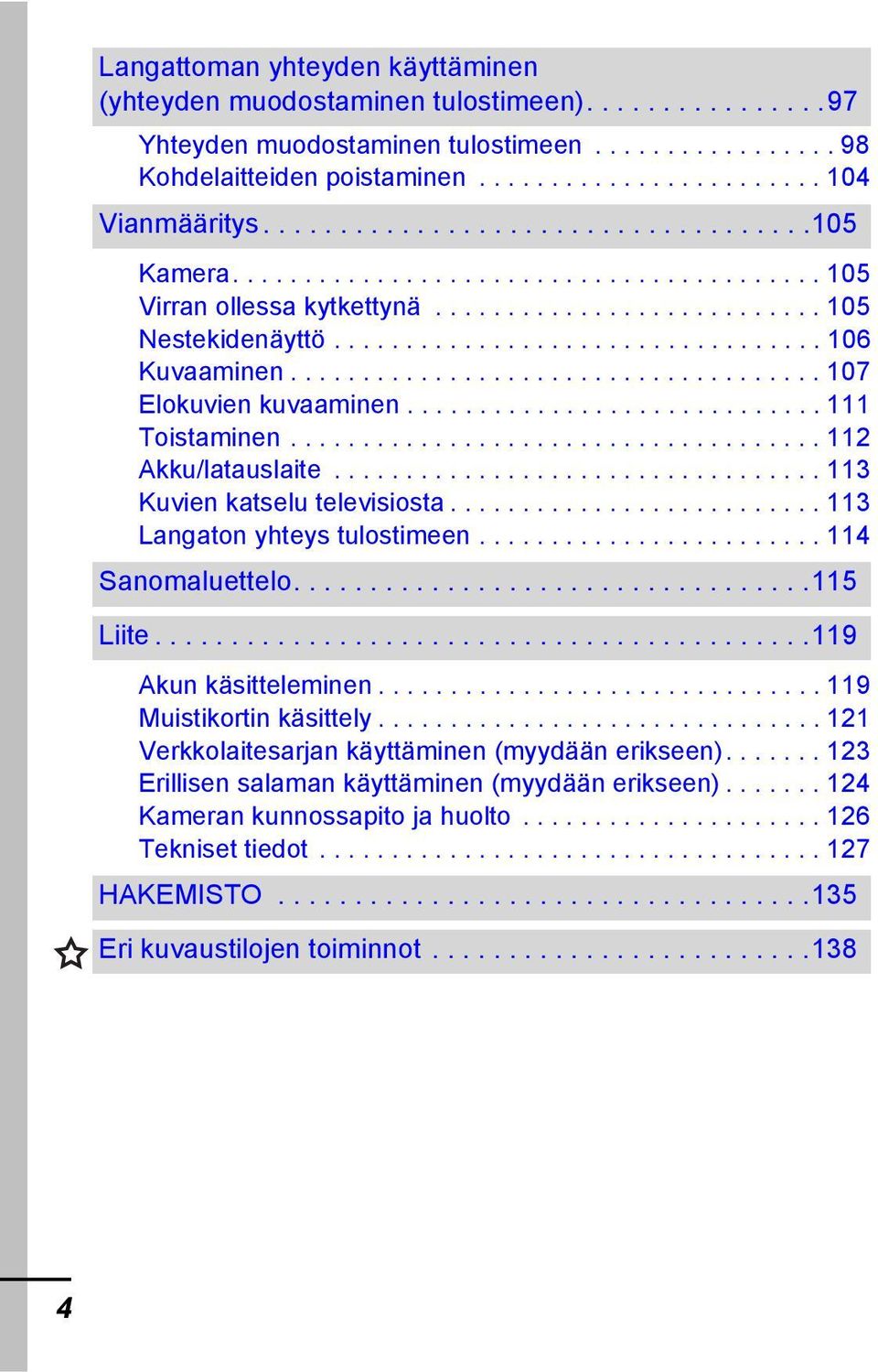 .................................... 107 Elokuvien kuvaaminen............................. 111 Toistaminen..................................... 112 Akku/latauslaite.................................. 113 Kuvien katselu televisiosta.