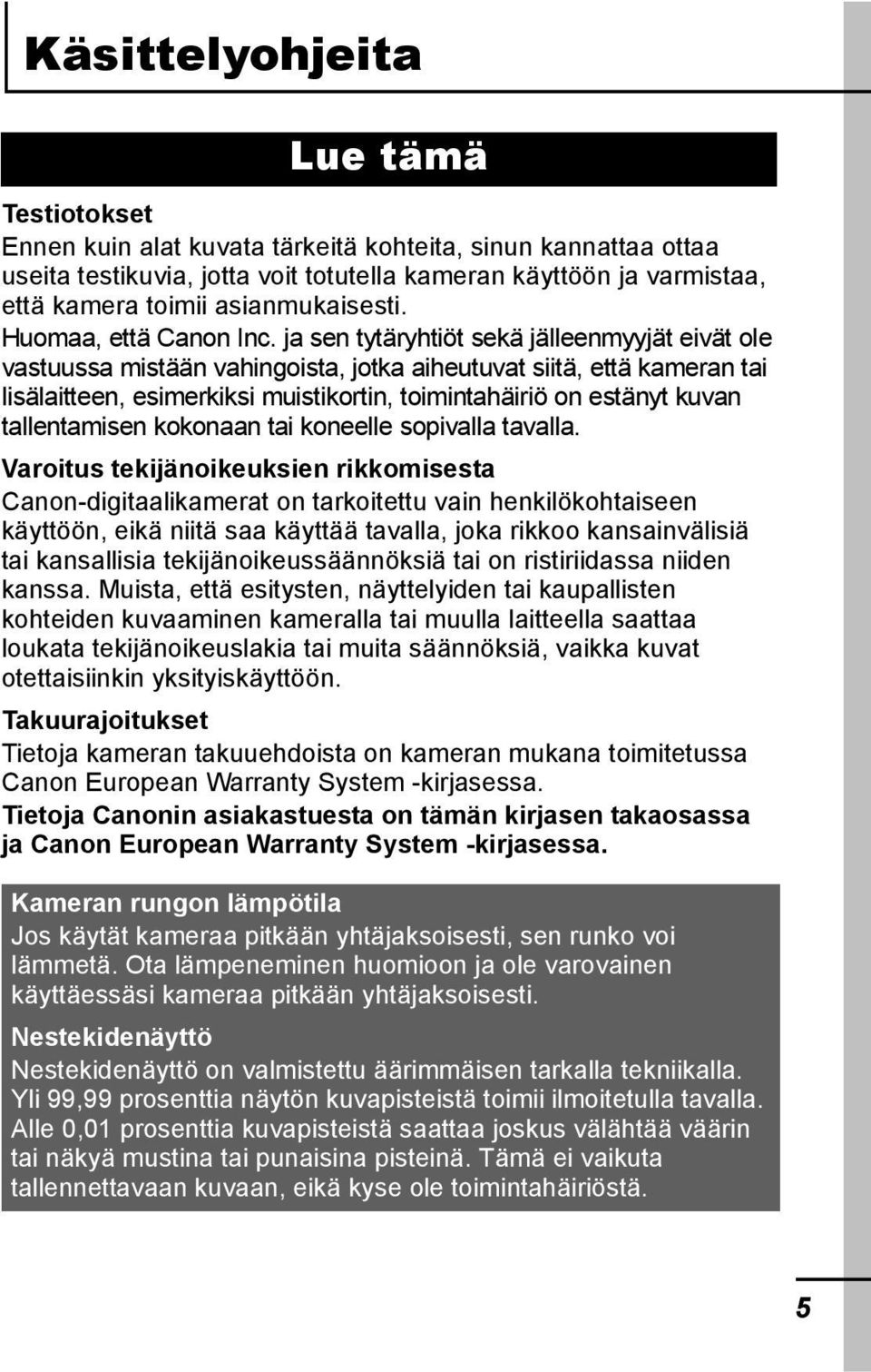 ja sen tytäryhtiöt sekä jälleenmyyjät eivät ole vastuussa mistään vahingoista, jotka aiheutuvat siitä, että kameran tai lisälaitteen, esimerkiksi muistikortin, toimintahäiriö on estänyt kuvan