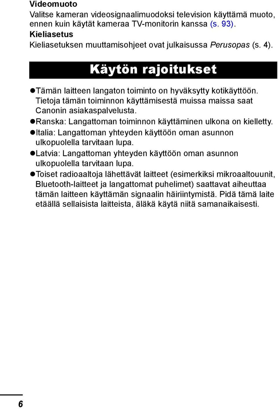 Tietoja tämän toiminnon käyttämisestä muissa maissa saat Canonin asiakaspalvelusta. Ranska: Langattoman toiminnon käyttäminen ulkona on kielletty.