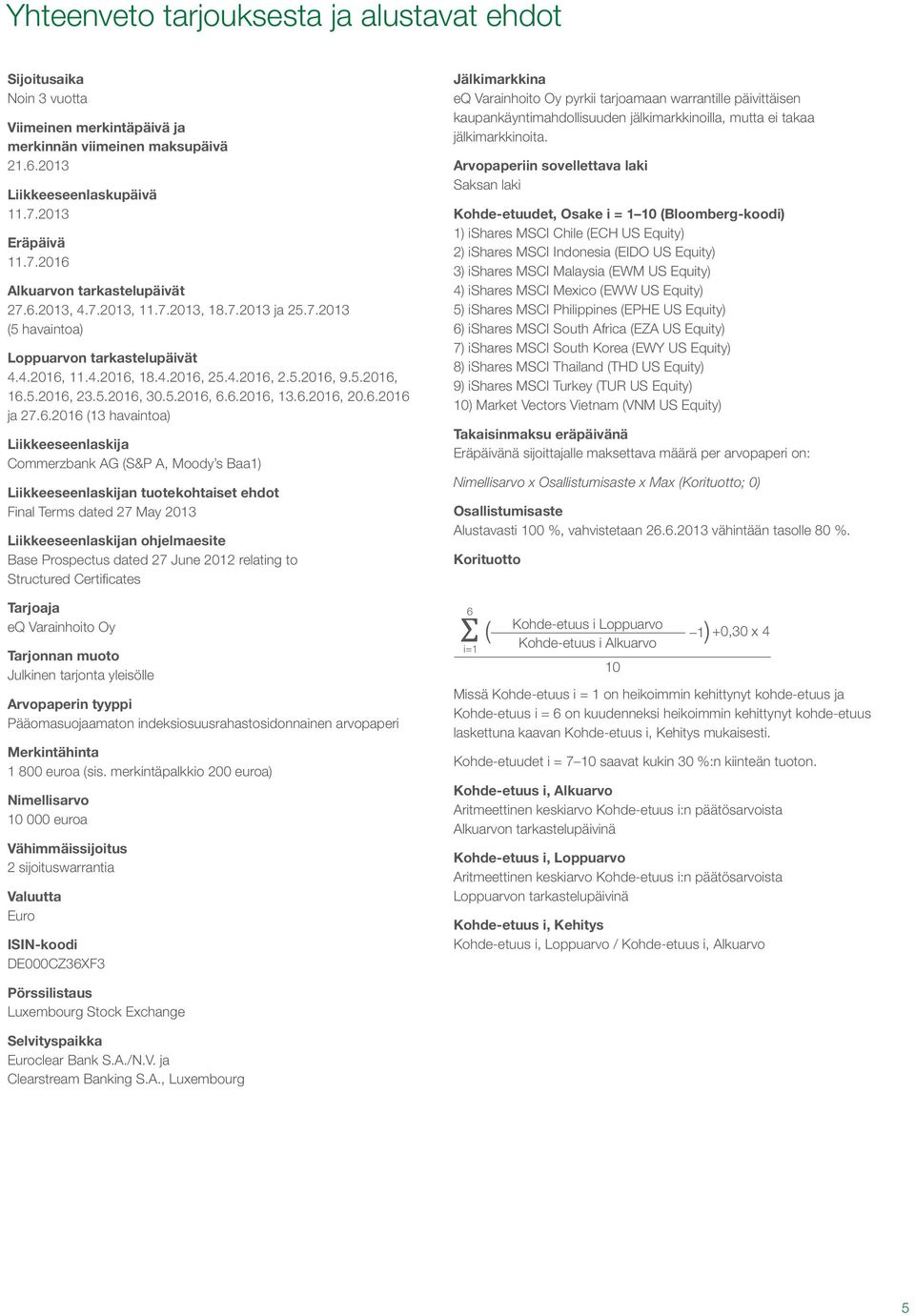 6.2016, 20.6.2016 ja 27.6.2016 (13 havaintoa) Liikkeeseenlaskija Commerzbank AG (S&P A, Moody s Baa1) Liikkeeseenlaskijan tuotekohtaiset ehdot Final Terms dated 27 May 2013 Liikkeeseenlaskijan